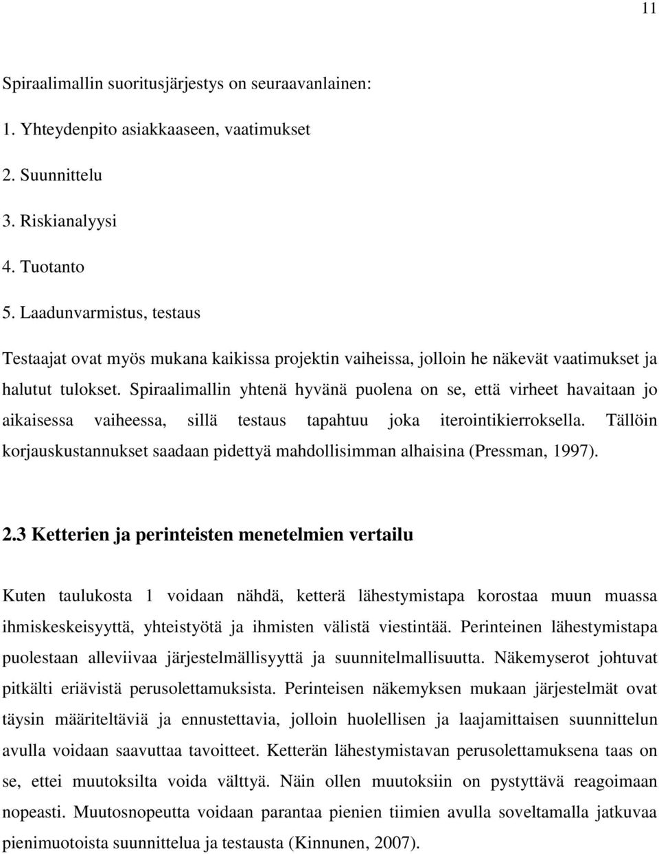 Spiraalimallin yhtenä hyvänä puolena on se, että virheet havaitaan jo aikaisessa vaiheessa, sillä testaus tapahtuu joka iterointikierroksella.