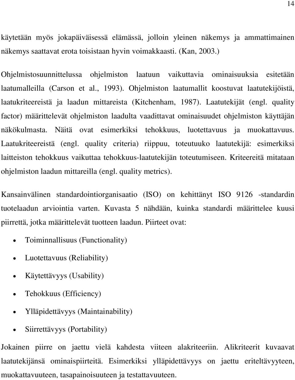 Ohjelmiston laatumallit koostuvat laatutekijöistä, laatukriteereistä ja laadun mittareista (Kitchenham, 1987). Laatutekijät (engl.