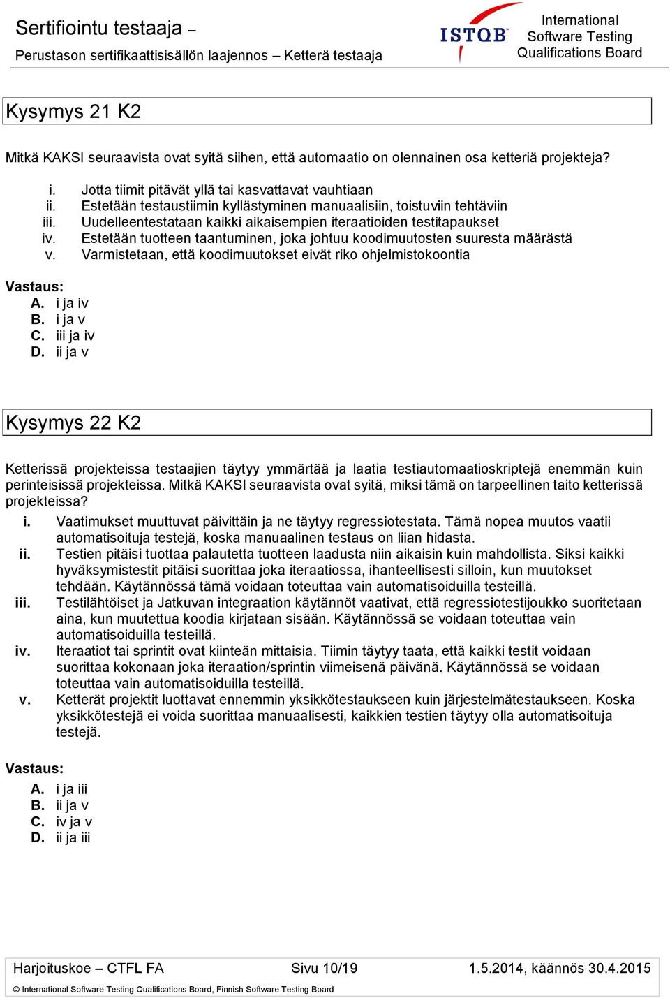 Estetään tuotteen taantuminen, joka johtuu koodimuutosten suuresta määrästä v. Varmistetaan, että koodimuutokset eivät riko ohjelmistokoontia A. i ja iv B. i ja v C. iii ja iv D.