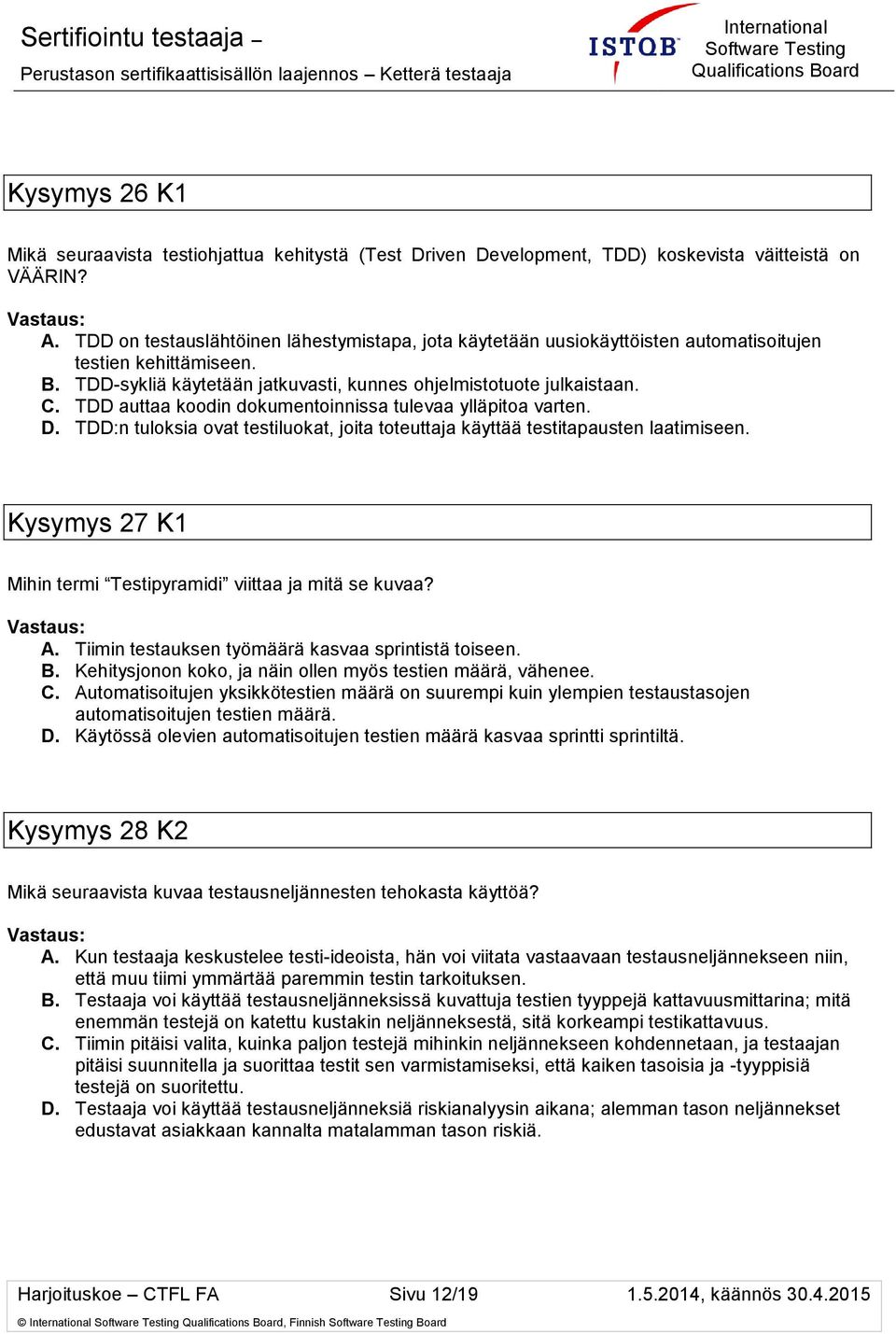 TDD auttaa koodin dokumentoinnissa tulevaa ylläpitoa varten. D. TDD:n tuloksia ovat testiluokat, joita toteuttaja käyttää testitapausten laatimiseen.