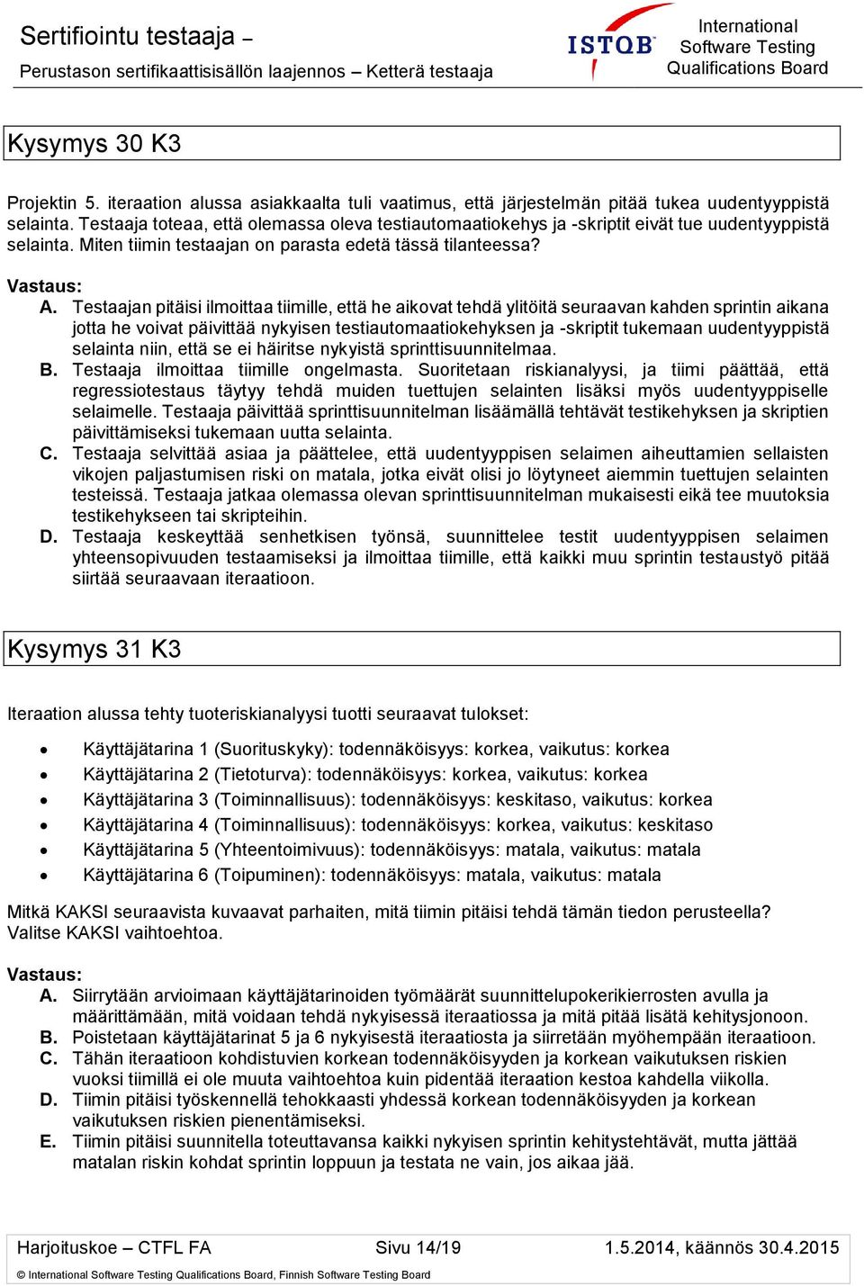 Testaajan pitäisi ilmoittaa tiimille, että he aikovat tehdä ylitöitä seuraavan kahden sprintin aikana jotta he voivat päivittää nykyisen testiautomaatiokehyksen ja -skriptit tukemaan uudentyyppistä