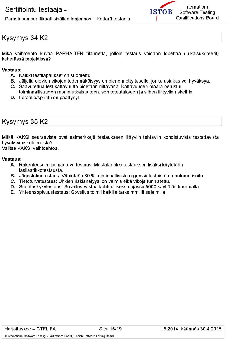 Kattavuuden määrä perustuu toiminnallisuuden monimutkaisuuteen, sen toteutukseen ja siihen liittyviin riskeihin. D. Iteraatio/sprintti on päättynyt.