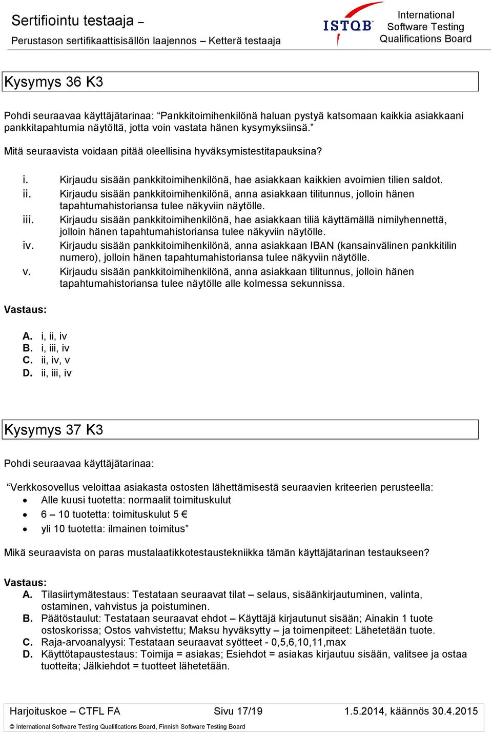 Kirjaudu sisään pankkitoimihenkilönä, anna asiakkaan tilitunnus, jolloin hänen tapahtumahistoriansa tulee näkyviin näytölle. iii.