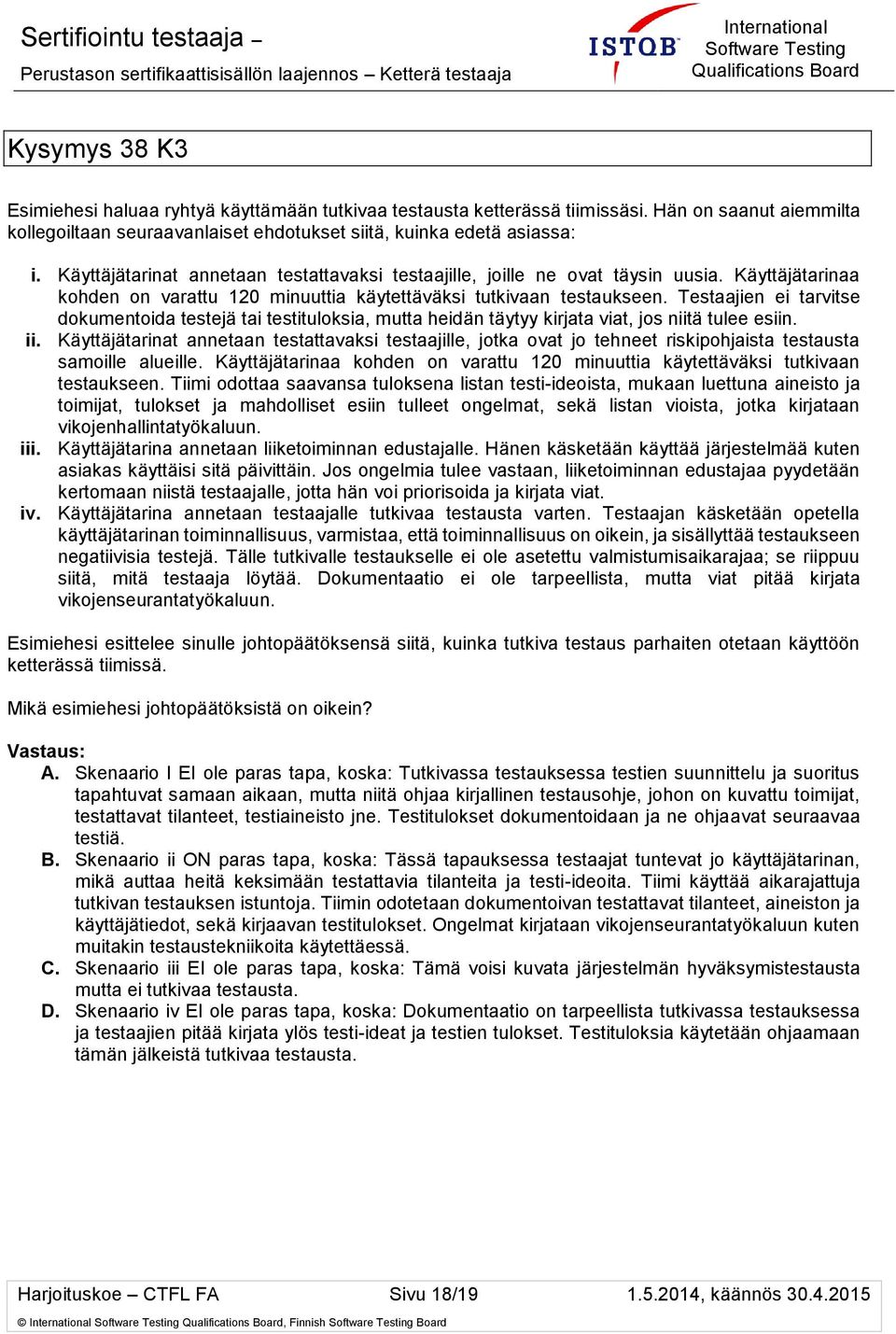 Testaajien ei tarvitse dokumentoida testejä tai testituloksia, mutta heidän täytyy kirjata viat, jos niitä tulee esiin. ii.