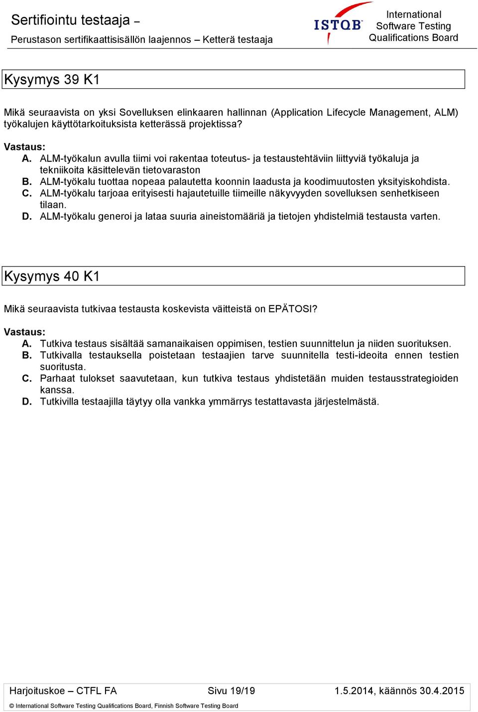 ALM-työkalu tuottaa nopeaa palautetta koonnin laadusta ja koodimuutosten yksityiskohdista. C. ALM-työkalu tarjoaa erityisesti hajautetuille tiimeille näkyvyyden sovelluksen senhetkiseen tilaan. D.