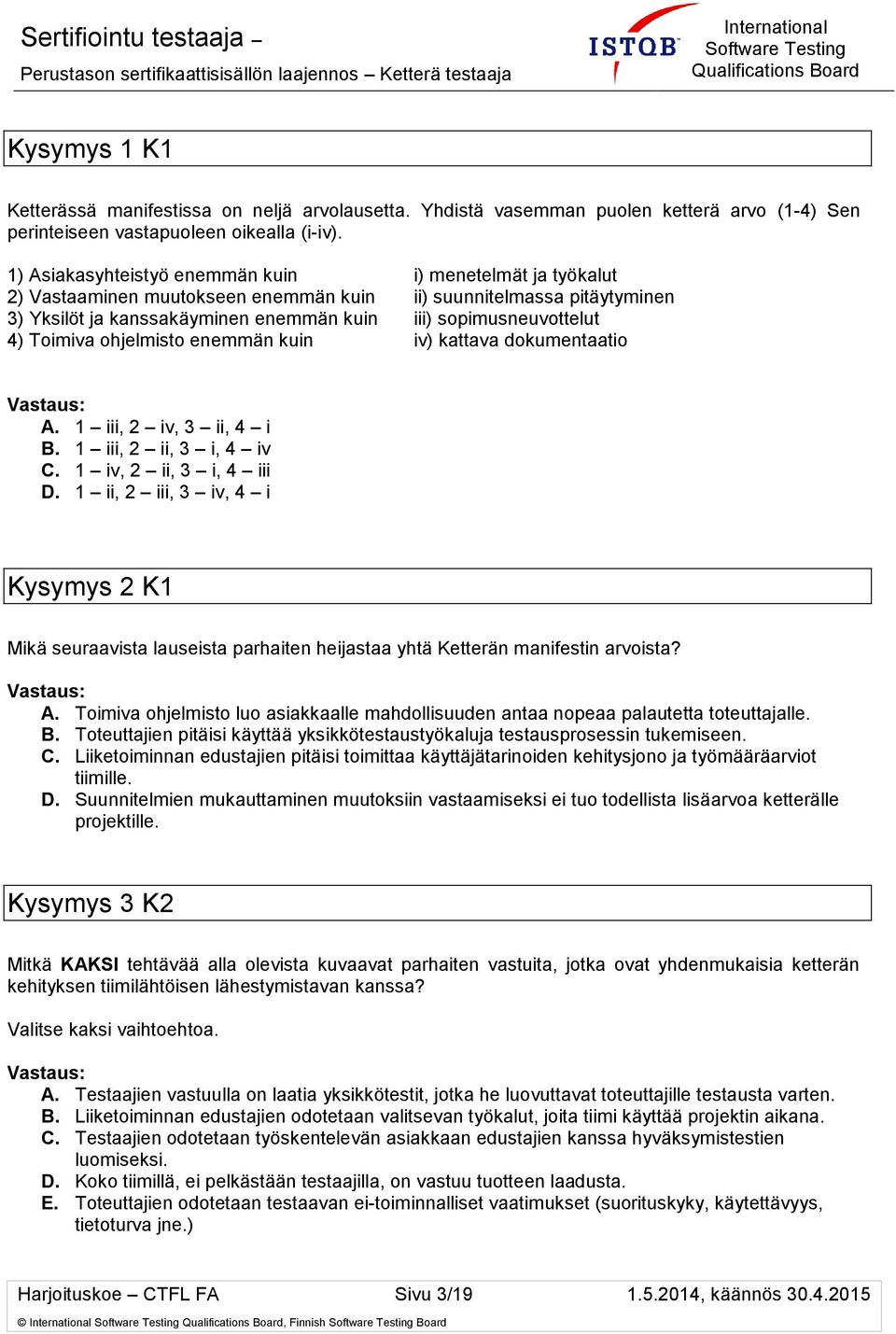 Toimiva ohjelmisto enemmän kuin iv) kattava dokumentaatio A. 1 iii, 2 iv, 3 ii, 4 i B. 1 iii, 2 ii, 3 i, 4 iv C. 1 iv, 2 ii, 3 i, 4 iii D.