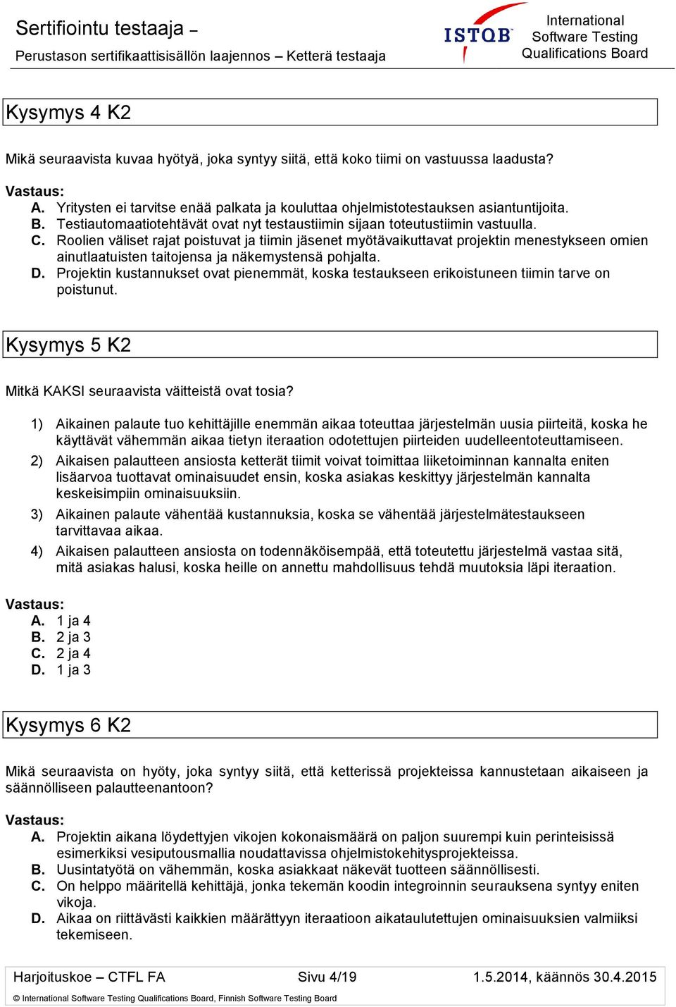 Roolien väliset rajat poistuvat ja tiimin jäsenet myötävaikuttavat projektin menestykseen omien ainutlaatuisten taitojensa ja näkemystensä pohjalta. D.