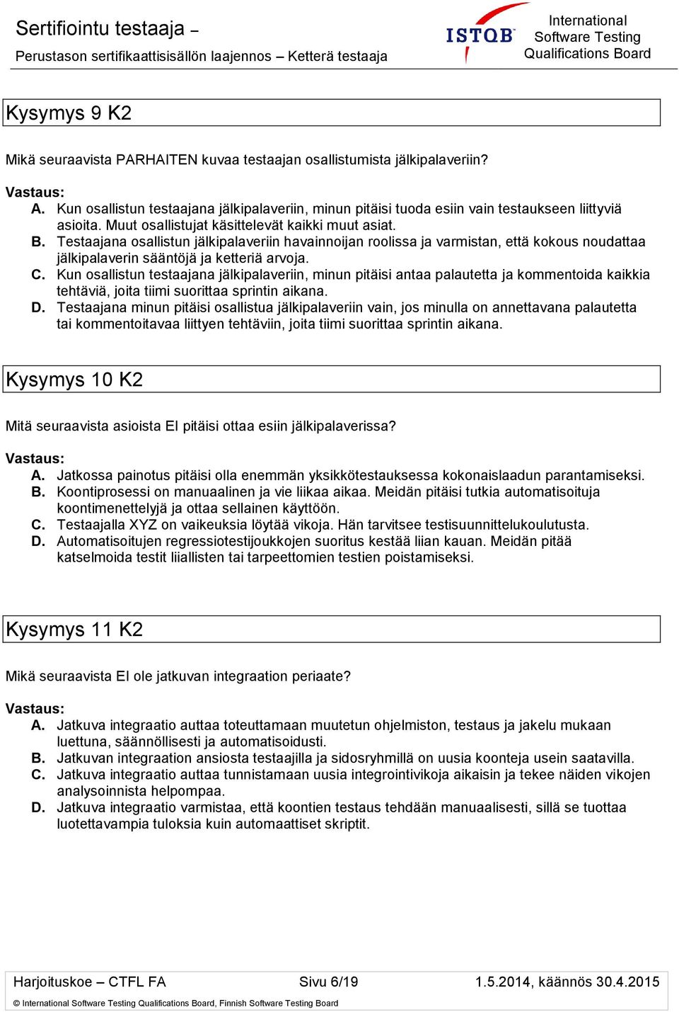 Kun osallistun testaajana jälkipalaveriin, minun pitäisi antaa palautetta ja kommentoida kaikkia tehtäviä, joita tiimi suorittaa sprintin aikana. D.