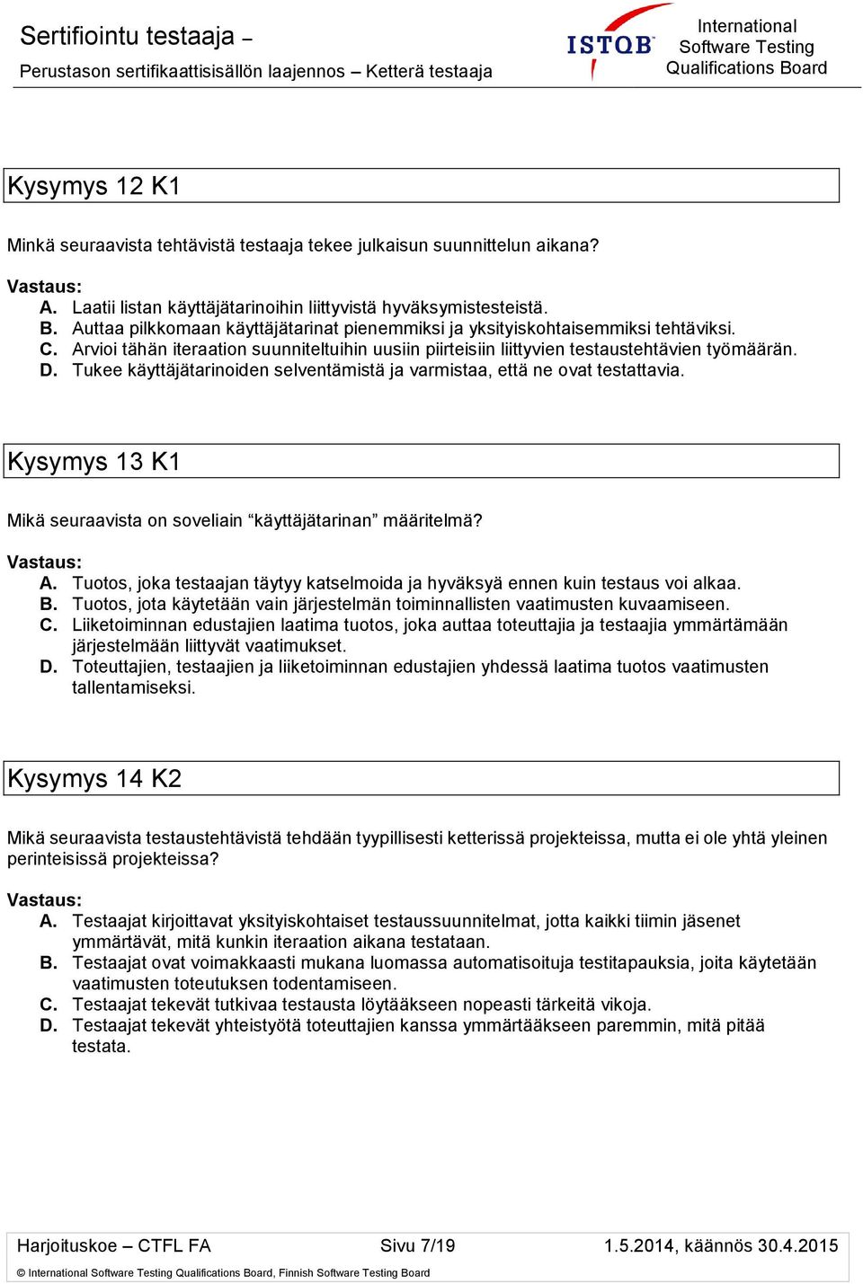 Tukee käyttäjätarinoiden selventämistä ja varmistaa, että ne ovat testattavia. Kysymys 13 K1 Mikä seuraavista on soveliain käyttäjätarinan määritelmä? A.