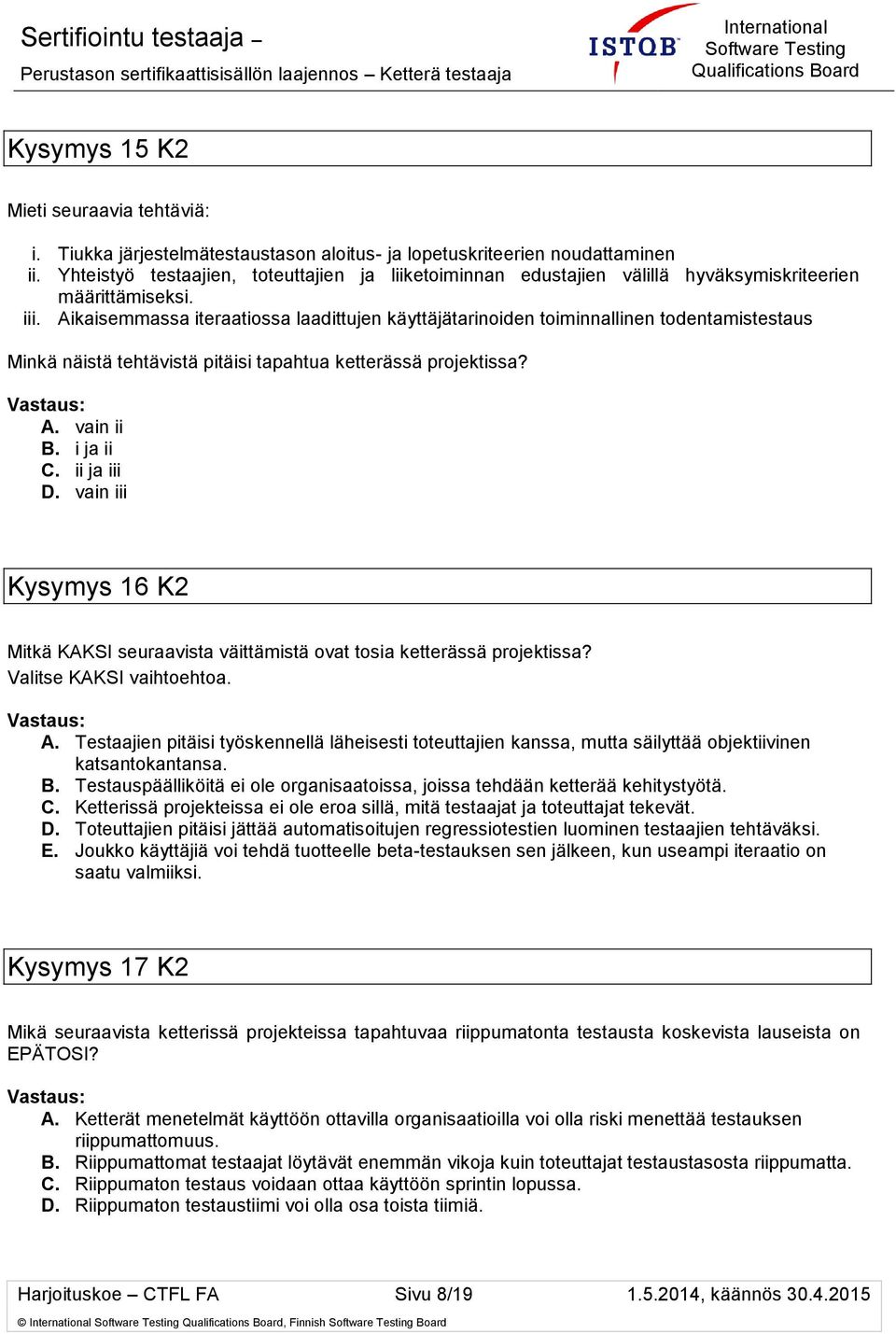 Aikaisemmassa iteraatiossa laadittujen käyttäjätarinoiden toiminnallinen todentamistestaus Minkä näistä tehtävistä pitäisi tapahtua ketterässä projektissa? A. vain ii B. i ja ii C. ii ja iii D.