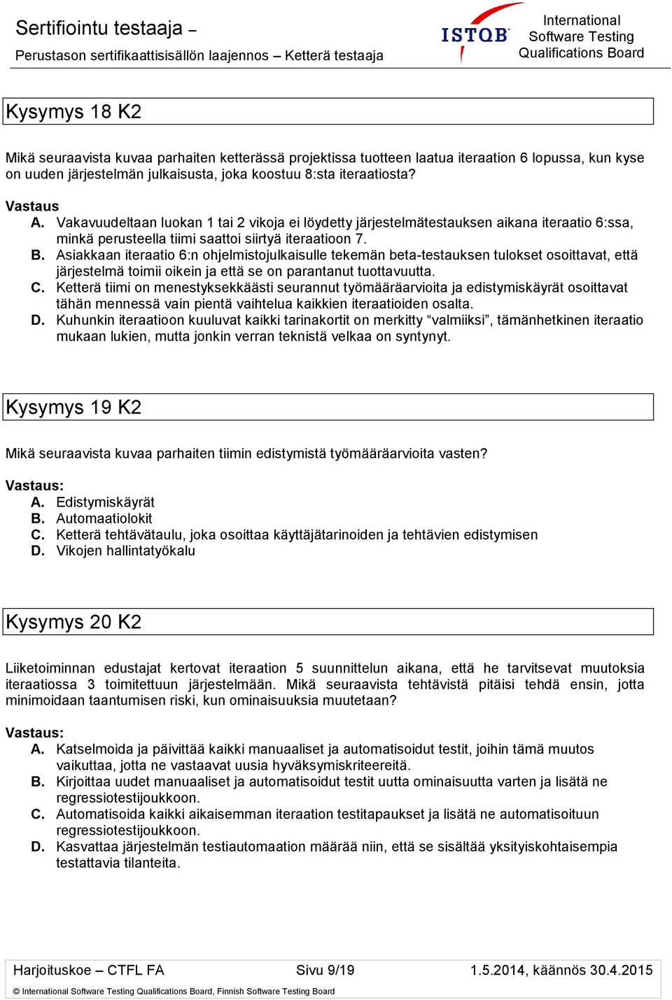 Asiakkaan iteraatio 6:n ohjelmistojulkaisulle tekemän beta-testauksen tulokset osoittavat, että järjestelmä toimii oikein ja että se on parantanut tuottavuutta. C.