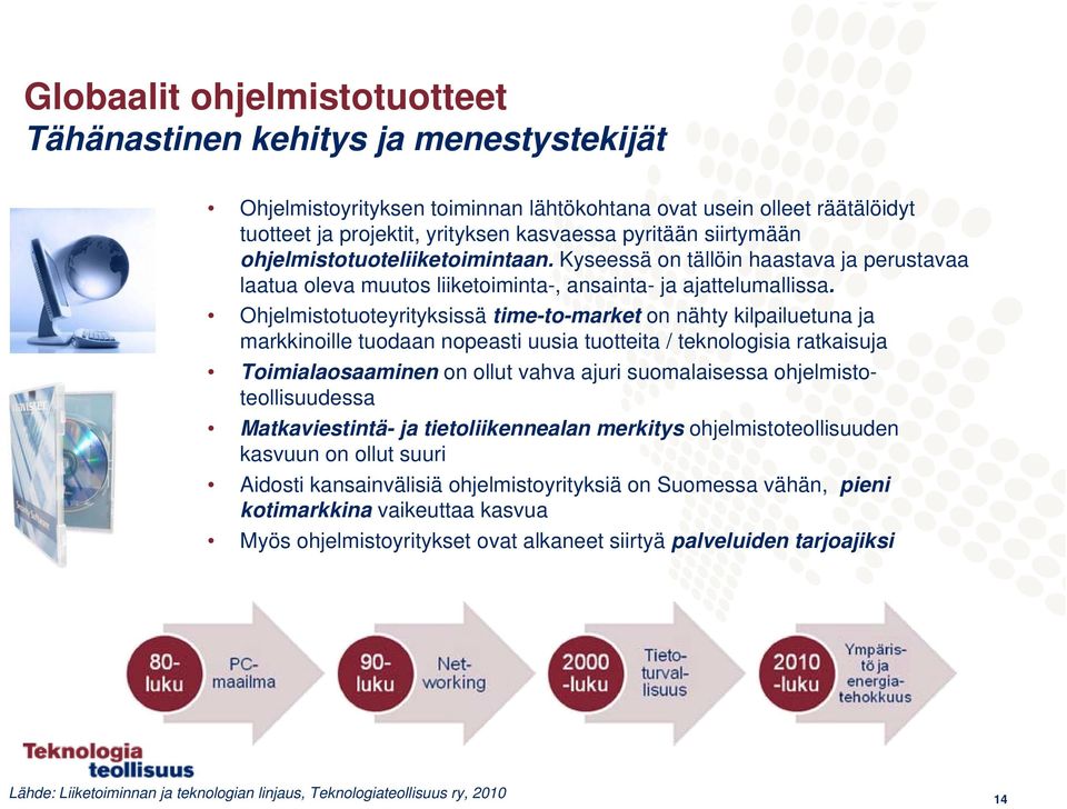 Ohjelmistotuoteyrityksissä time-to-market on nähty kilpailuetuna ja markkinoille tuodaan nopeasti uusia tuotteita / teknologisia ratkaisuja Toimialaosaaminen on ollut vahva ajuri suomalaisessa