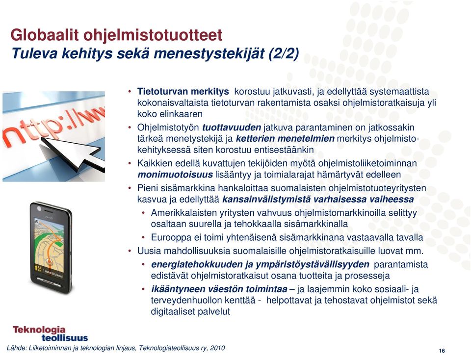 entisestäänkin Kaikkien edellä kuvattujen tekijöiden myötä ohjelmistoliiketoiminnan monimuotoisuus lisääntyy ja toimialarajat hämärtyvät edelleen Pieni sisämarkkina hankaloittaa suomalaisten