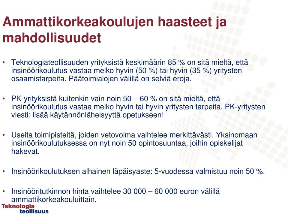 PK-yrityksistä kuitenkin vain noin 50 60 % on sitä mieltä, että insinöörikoulutus vastaa melko hyvin tai hyvin yritysten tarpeita. PK-yritysten viesti: lisää käytännönläheisyyttä opetukseen!