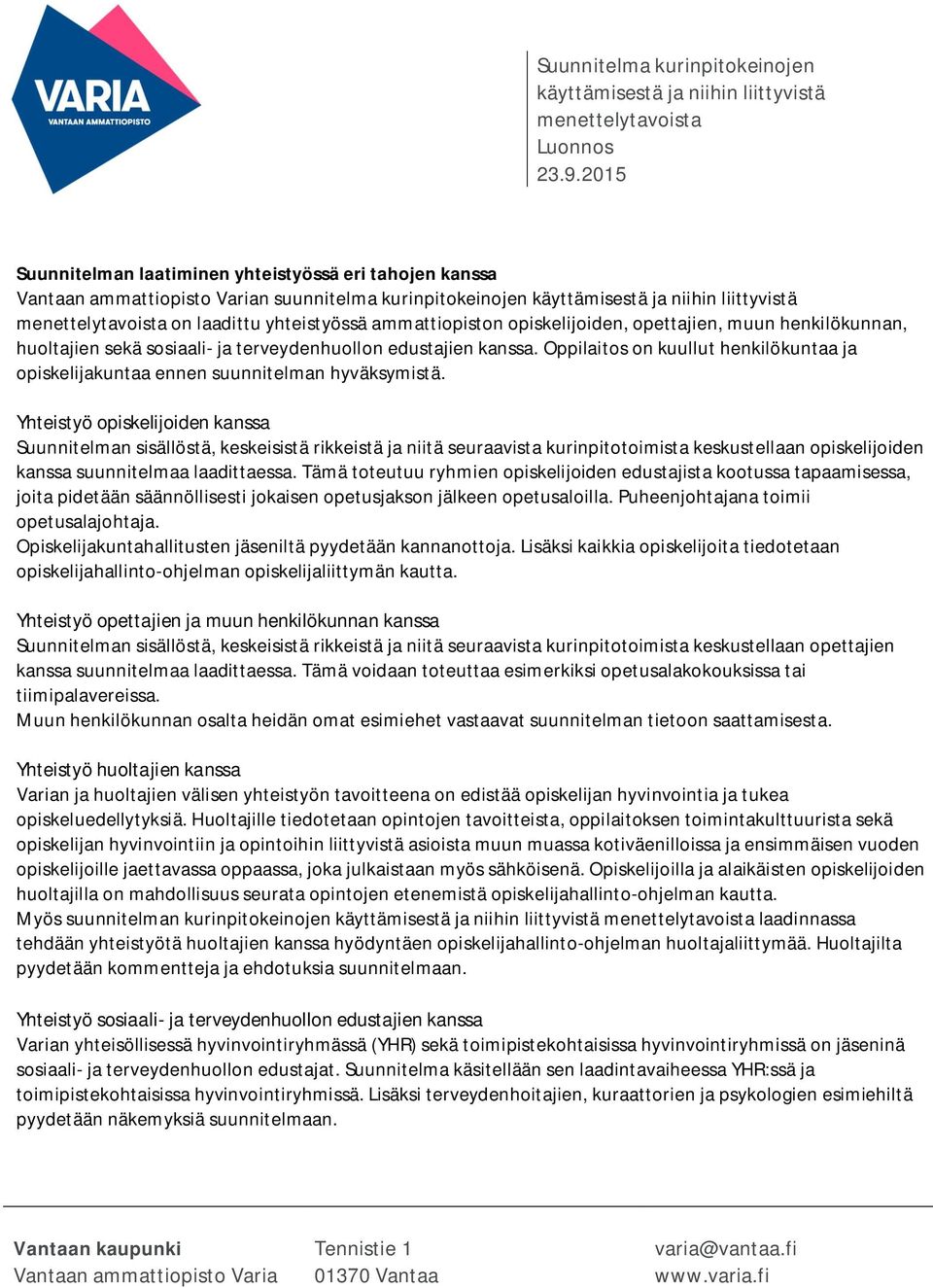 Yhteistyö opiskelijoiden kanssa Suunnitelman sisällöstä, keskeisistä rikkeistä ja niitä seuraavista kurinpitotoimista keskustellaan opiskelijoiden kanssa suunnitelmaa laadittaessa.