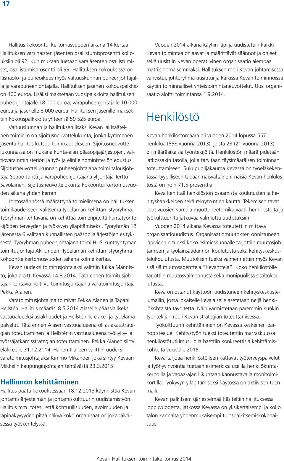 Hallituksen jäsenen kokouspalkkio on 400 euroa. Lisäksi maksetaan vuosipalkkioita hallituksen puheenjohtajalle 18 000 euroa, varapuheenjohtajalle 10 000 euroa ja jäsenelle 8 000 euroa.