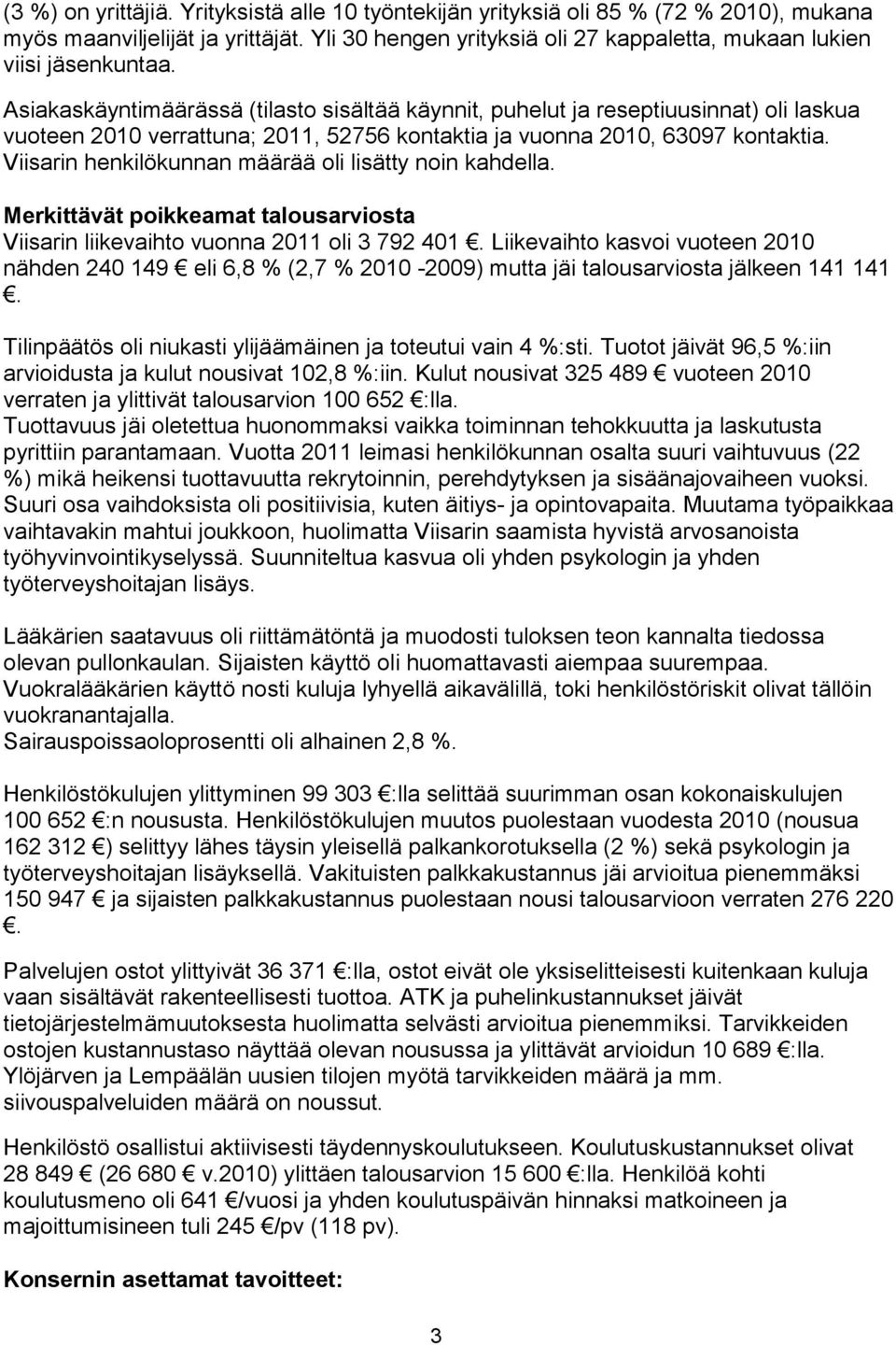 Viisarin henkilökunnan määrää oli lisätty noin kahdella. Merkittävät poikkeamat talousarviosta Viisarin liikevaihto vuonna 2011 oli 3 792 401.