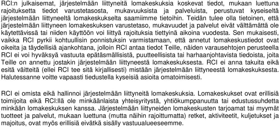 Teidän tulee olla tietoinen, että järjestelmään liittyneen lomakeskuksen varustetaso, mukavuudet ja palvelut eivät välttämättä ole käytettävissä tai niiden käyttöön voi liittyä rajoituksia tiettyinä