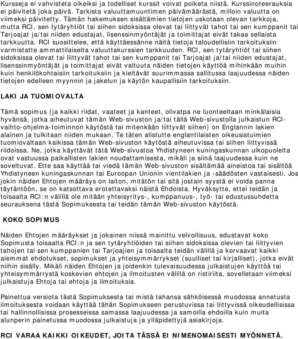 Tämän hakemuksen sisältämien tietojen uskotaan olevan tarkkoja, mutta RCI, sen tytäryhtiöt tai siihen sidoksissa olevat tai liittyvät tahot tai sen kumppanit tai Tarjoajat ja/tai niiden edustajat,