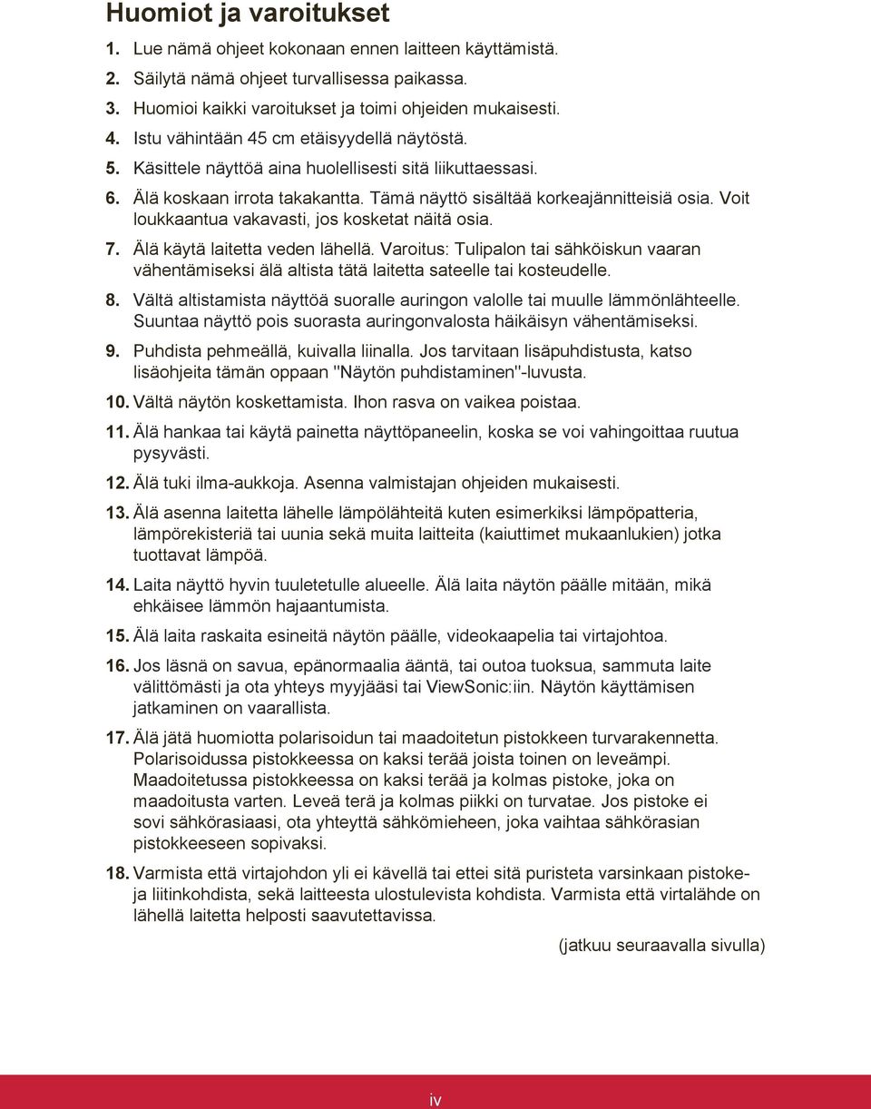 Voit loukkaantua vakavasti, jos kosketat näitä osia. 7. Älä käytä laitetta veden lähellä. Varoitus: Tulipalon tai sähköiskun vaaran vähentämiseksi älä altista tätä laitetta sateelle tai kosteudelle.