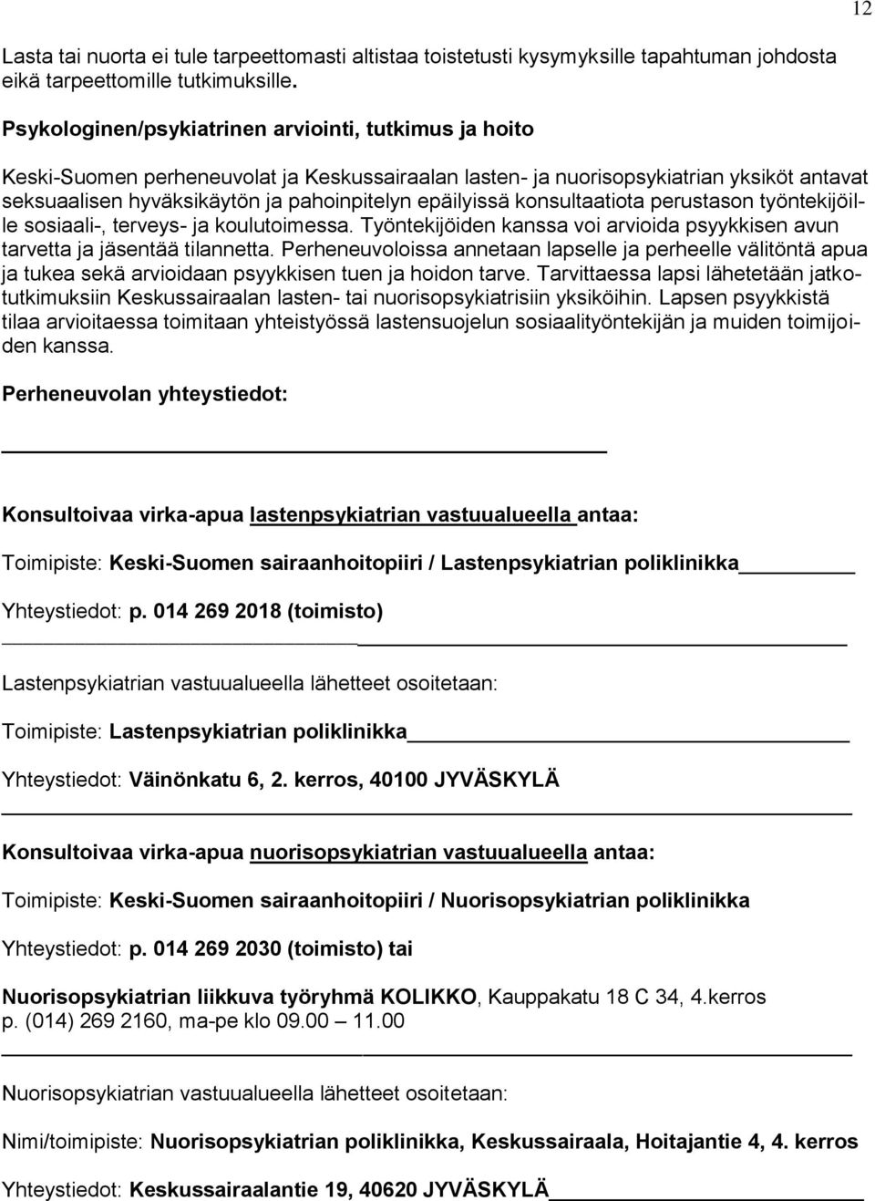 epäilyissä konsultaatiota perustason työntekijöille sosiaali-, terveys- ja koulutoimessa. Työntekijöiden kanssa voi arvioida psyykkisen avun tarvetta ja jäsentää tilannetta.