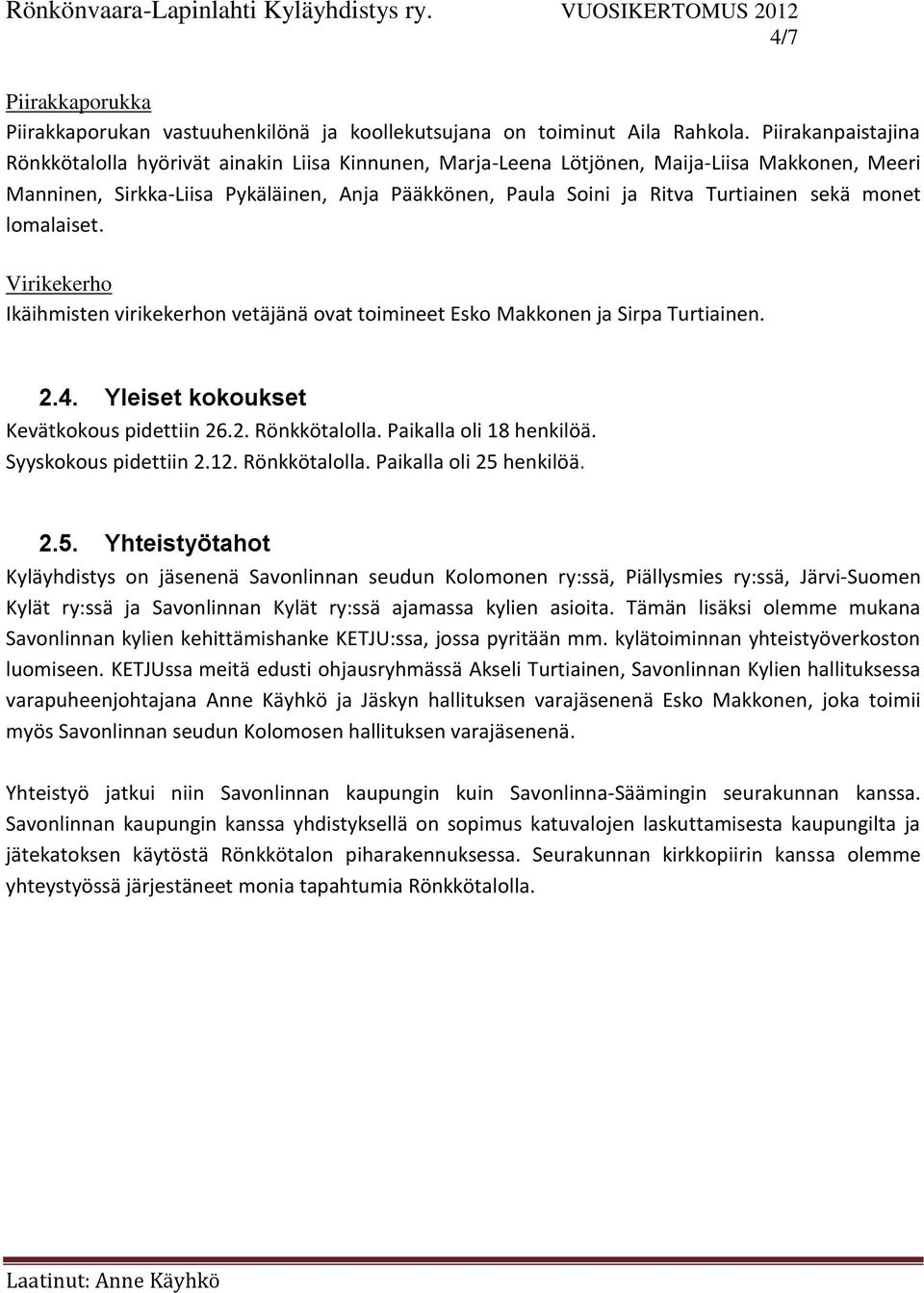 sekä monet lomalaiset. Virikekerho Ikäihmisten virikekerhon vetäjänä ovat toimineet Esko Makkonen ja Sirpa Turtiainen. 2.4. Yleiset kokoukset Kevätkokous pidettiin 26.2. Rönkkötalolla.