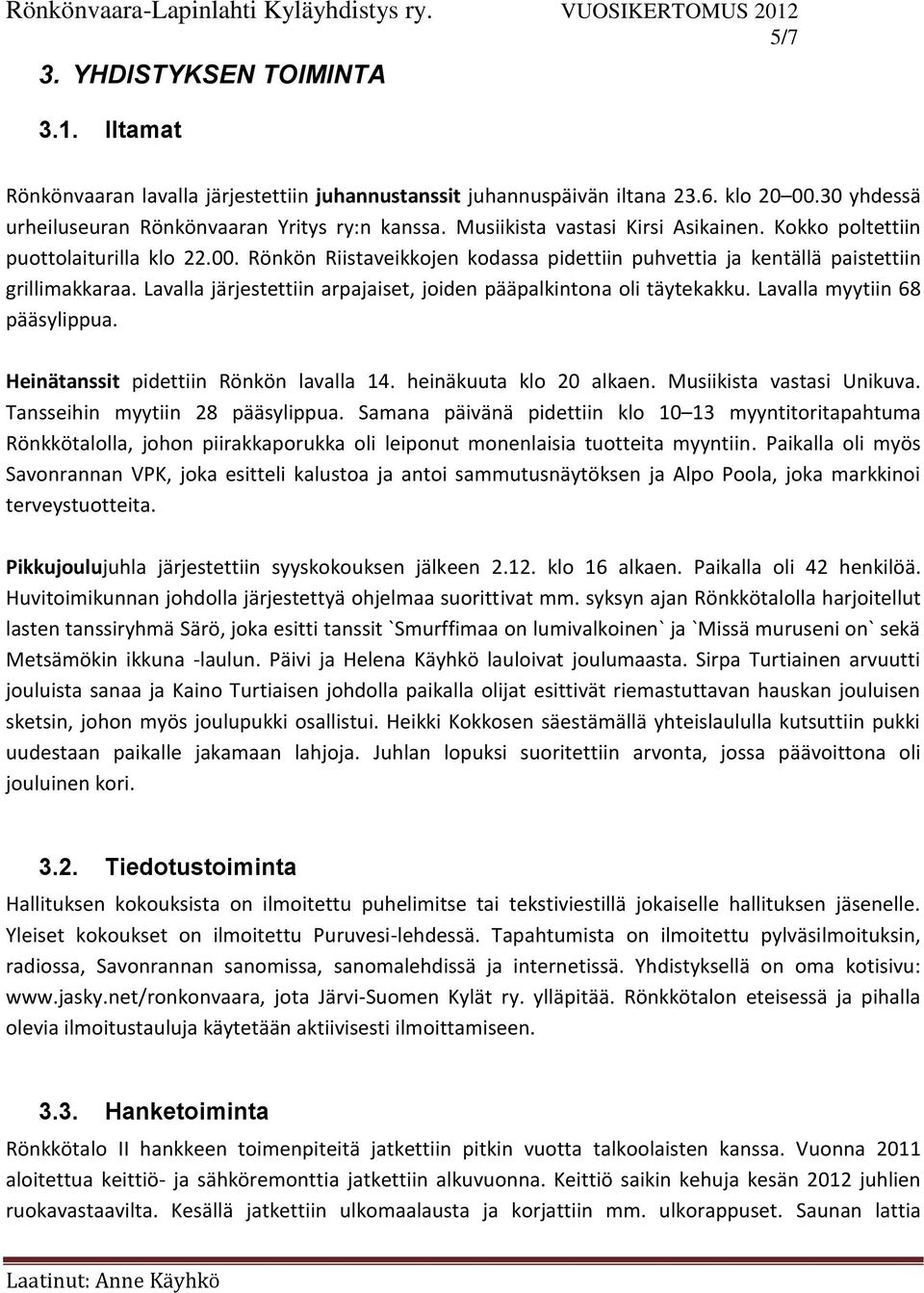 Lavalla järjestettiin arpajaiset, joiden pääpalkintona oli täytekakku. Lavalla myytiin 68 pääsylippua. Heinätanssit pidettiin Rönkön lavalla 14. heinäkuuta klo 20 alkaen. Musiikista vastasi Unikuva.