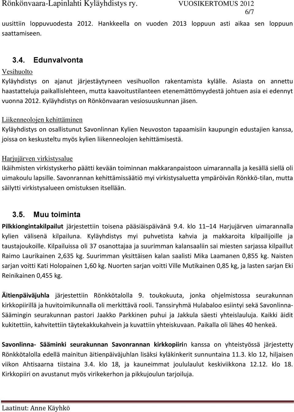 Asiasta on annettu haastatteluja paikallislehteen, mutta kaavoitustilanteen etenemättömyydestä johtuen asia ei edennyt vuonna 2012. Kyläyhdistys on Rönkönvaaran vesiosuuskunnan jäsen.