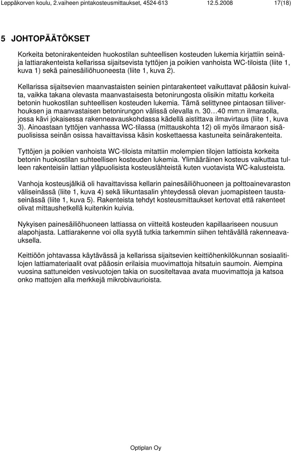 2008 17(18) 5 JOHTOPÄÄTÖKSET Korkeita betonirakenteiden huokostilan suhteellisen kosteuden lukemia kirjattiin seinäja lattiarakenteista kellarissa sijaitsevista tyttöjen ja poikien vanhoista