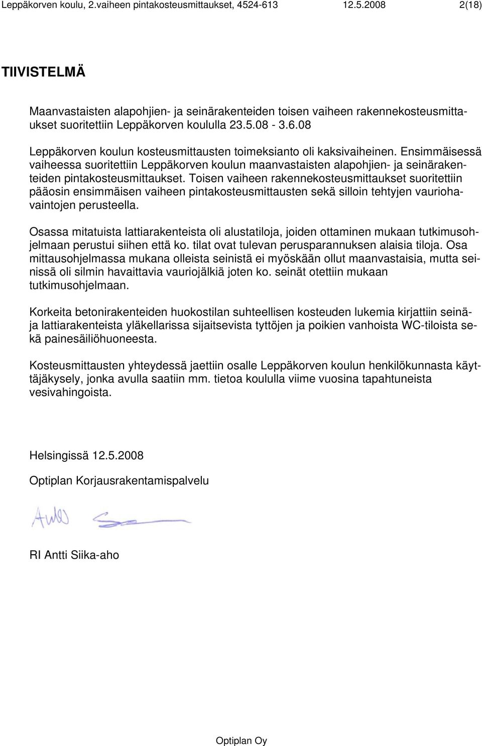 Ensimmäisessä vaiheessa suoritettiin Leppäkorven koulun maanvastaisten alapohjien- ja seinärakenteiden pintakosteusmittaukset.