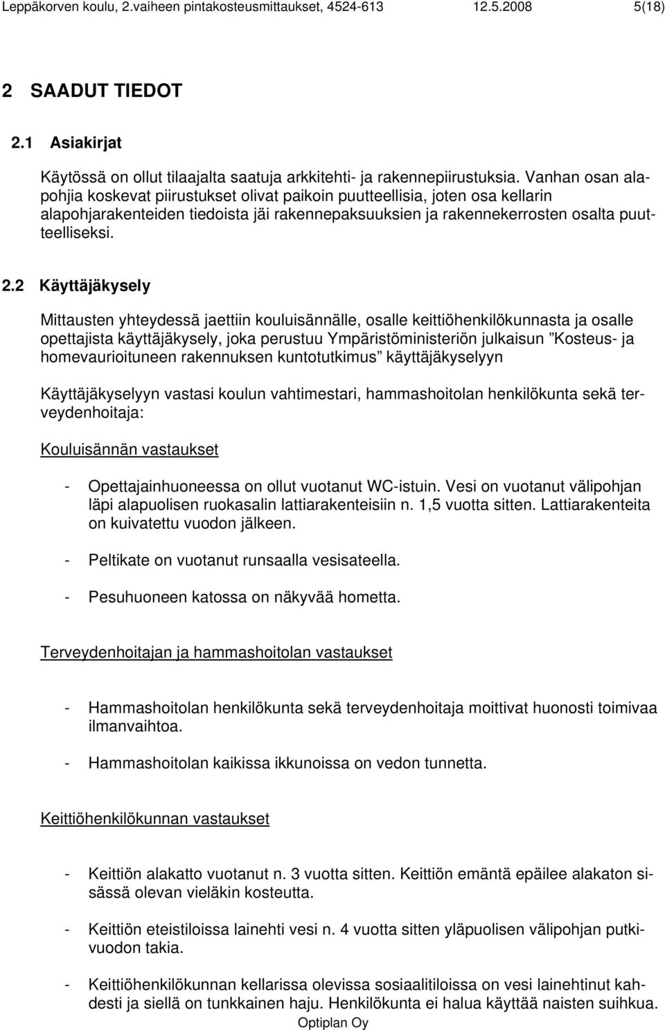 2 Käyttäjäkysely Mittausten yhteydessä jaettiin kouluisännälle, osalle keittiöhenkilökunnasta ja osalle opettajista käyttäjäkysely, joka perustuu Ympäristöministeriön julkaisun Kosteus- ja