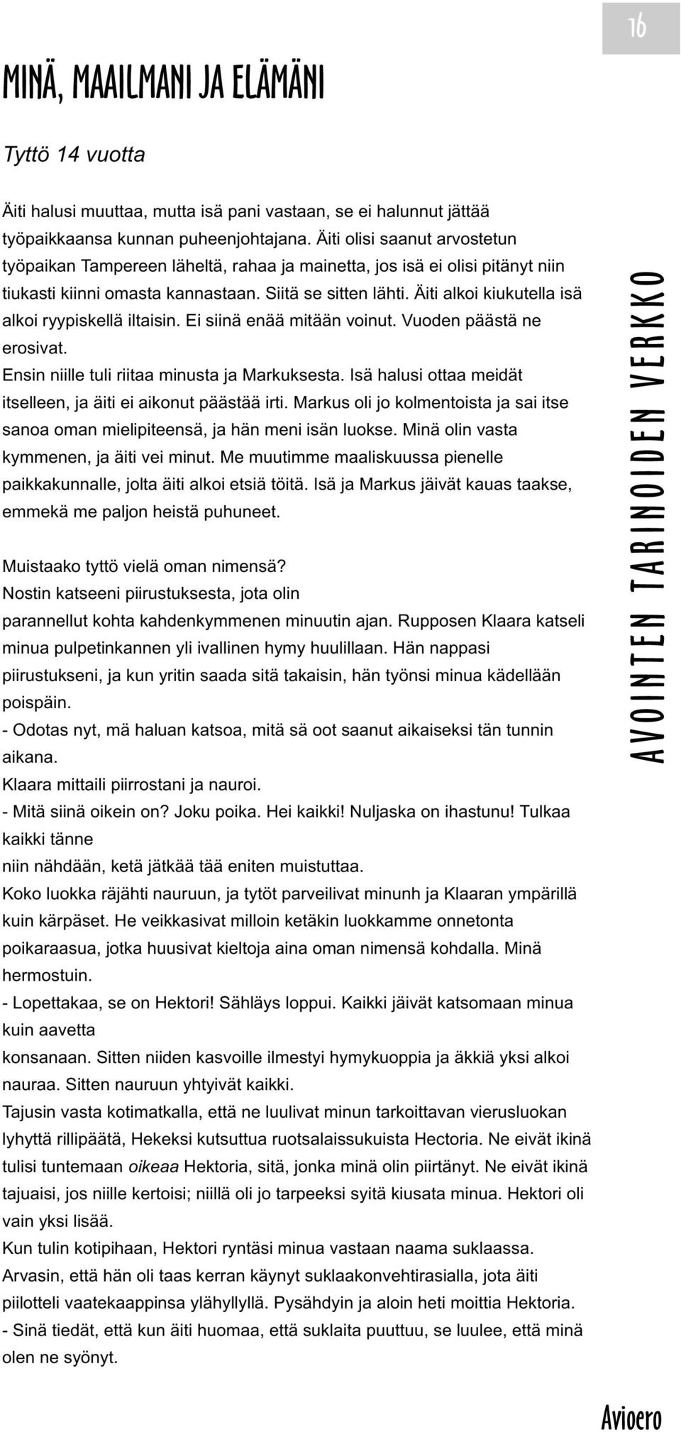 Äiti alkoi kiukutella isä alkoi ryypiskellä iltaisin. Ei siinä enää mitään voinut. Vuoden päästä ne erosivat. Ensin niille tuli riitaa minusta ja Markuksesta.