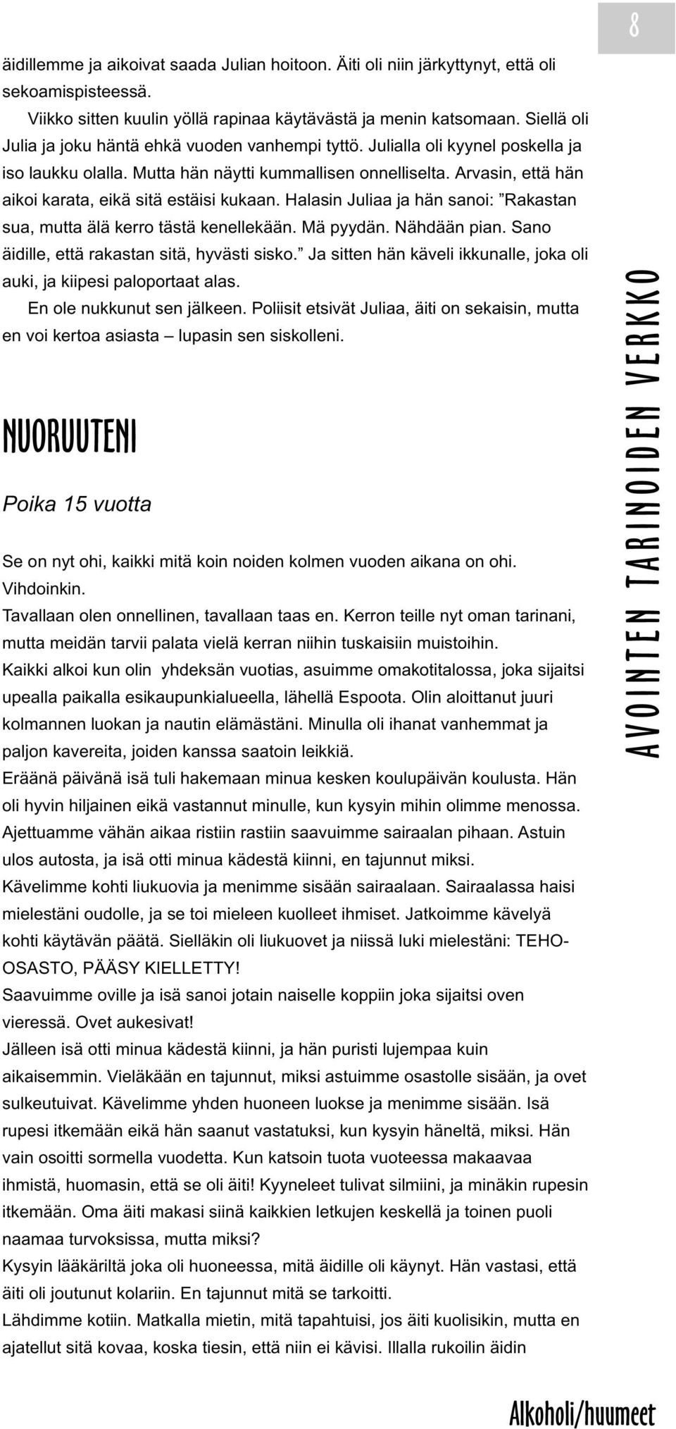 Arvasin, että hän aikoi karata, eikä sitä estäisi kukaan. Halasin Juliaa ja hän sanoi: Rakastan sua, mutta älä kerro tästä kenellekään. Mä pyydän. Nähdään pian.