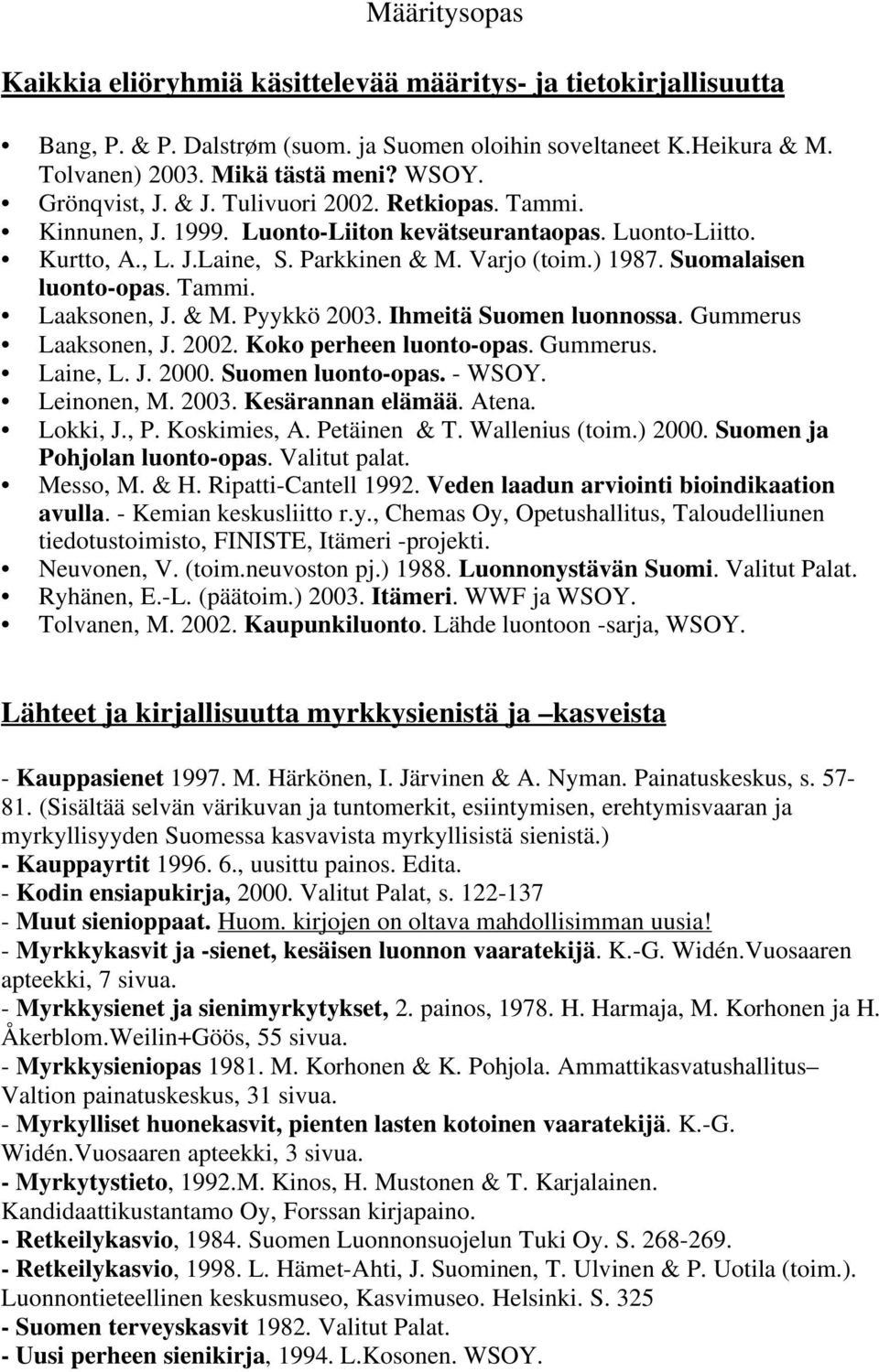 & M. Pyykkö 2003. Ihmeitä Suomen luonnossa. Gummerus Laaksonen, J. 2002. Koko perheen luonto-opas. Gummerus. Laine, L. J. 2000. Suomen luonto-opas. - WSOY. Leinonen, M. 2003. Kesärannan elämää. Atena.