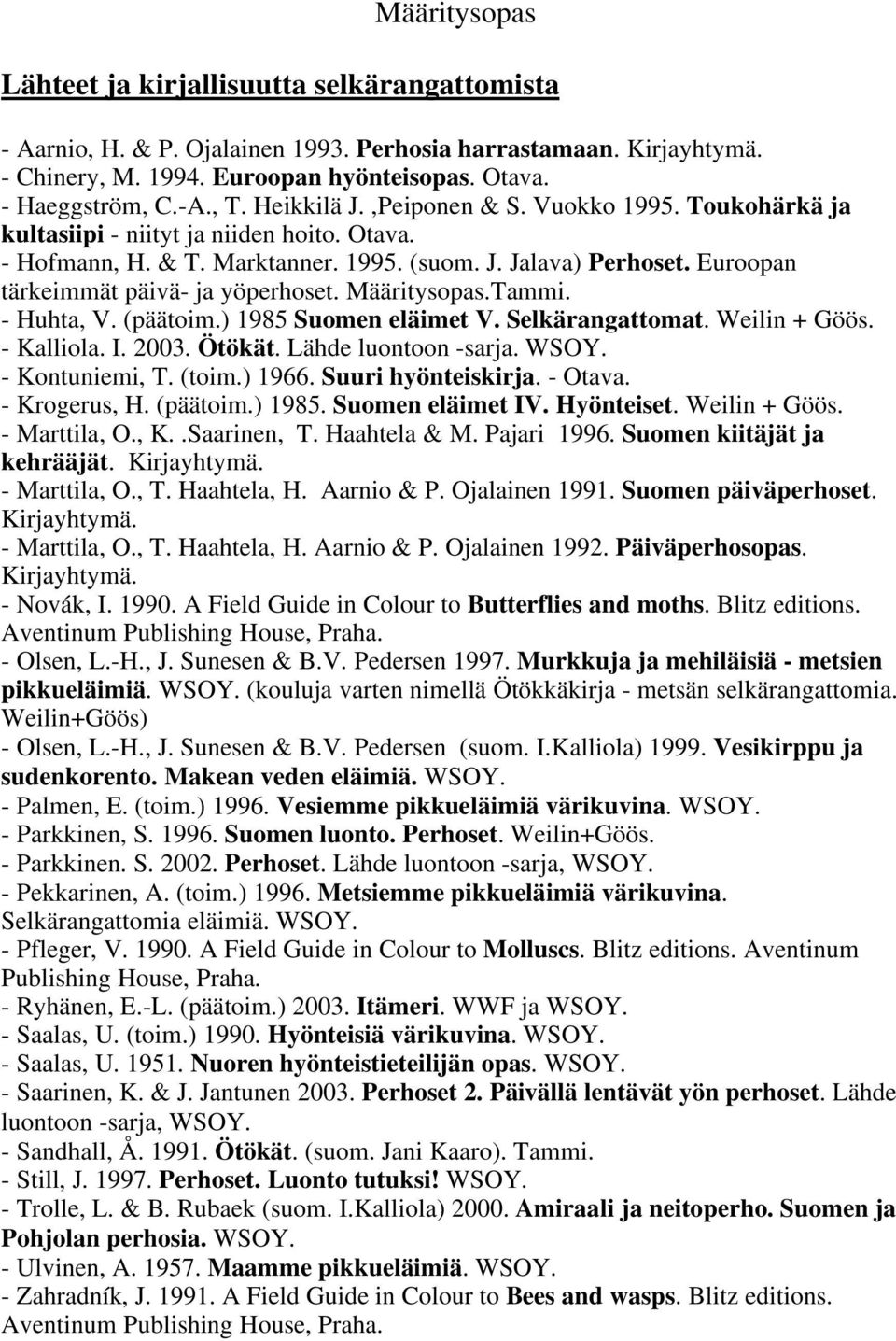Määritysopas.Tammi. - Huhta, V. (päätoim.) 1985 Suomen eläimet V. Selkärangattomat. Weilin + Göös. - Kalliola. I. 2003. Ötökät. Lähde luontoon -sarja. WSOY. - Kontuniemi, T. (toim.) 1966.