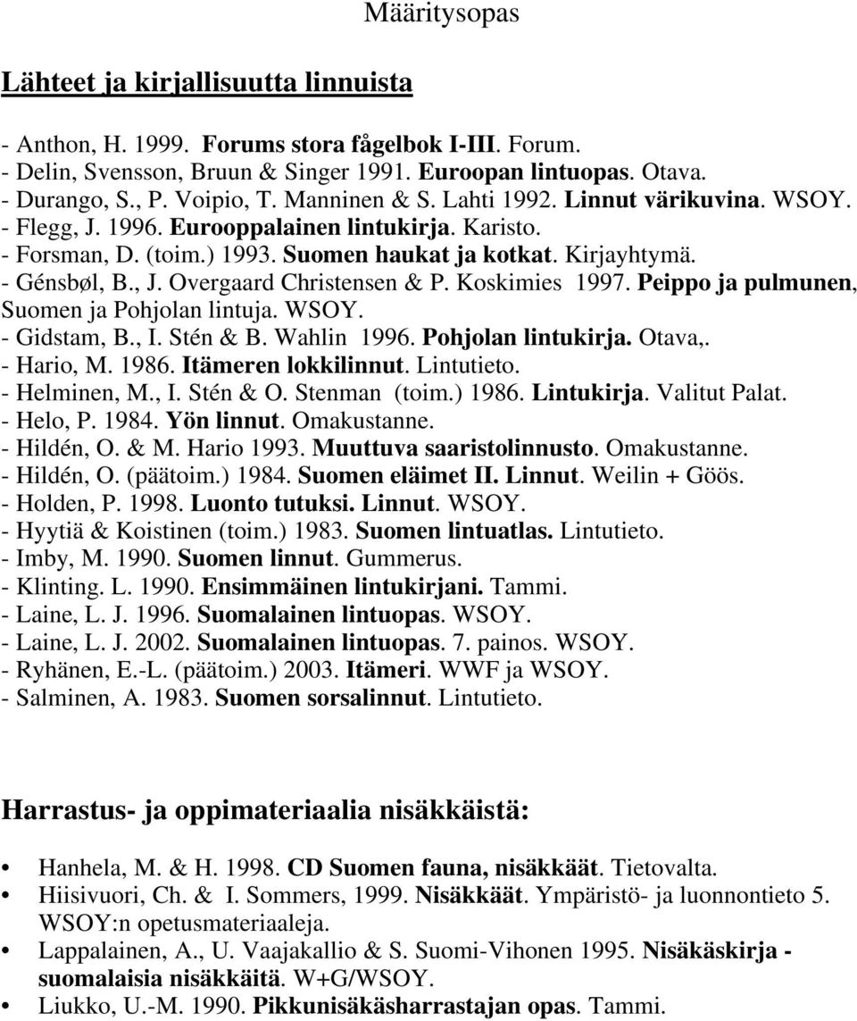Koskimies 1997. Peippo ja pulmunen, Suomen ja Pohjolan lintuja. WSOY. - Gidstam, B., I. Stén & B. Wahlin 1996. Pohjolan lintukirja. Otava,. - Hario, M. 1986. Itämeren lokkilinnut. Lintutieto.