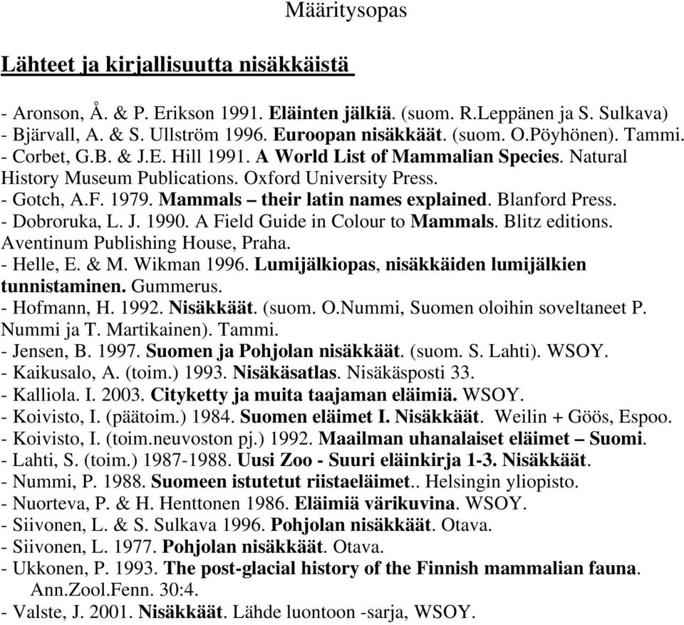 Blanford Press. - Dobroruka, L. J. 1990. A Field Guide in Colour to Mammals. Blitz editions. Aventinum Publishing House, Praha. - Helle, E. & M. Wikman 1996.