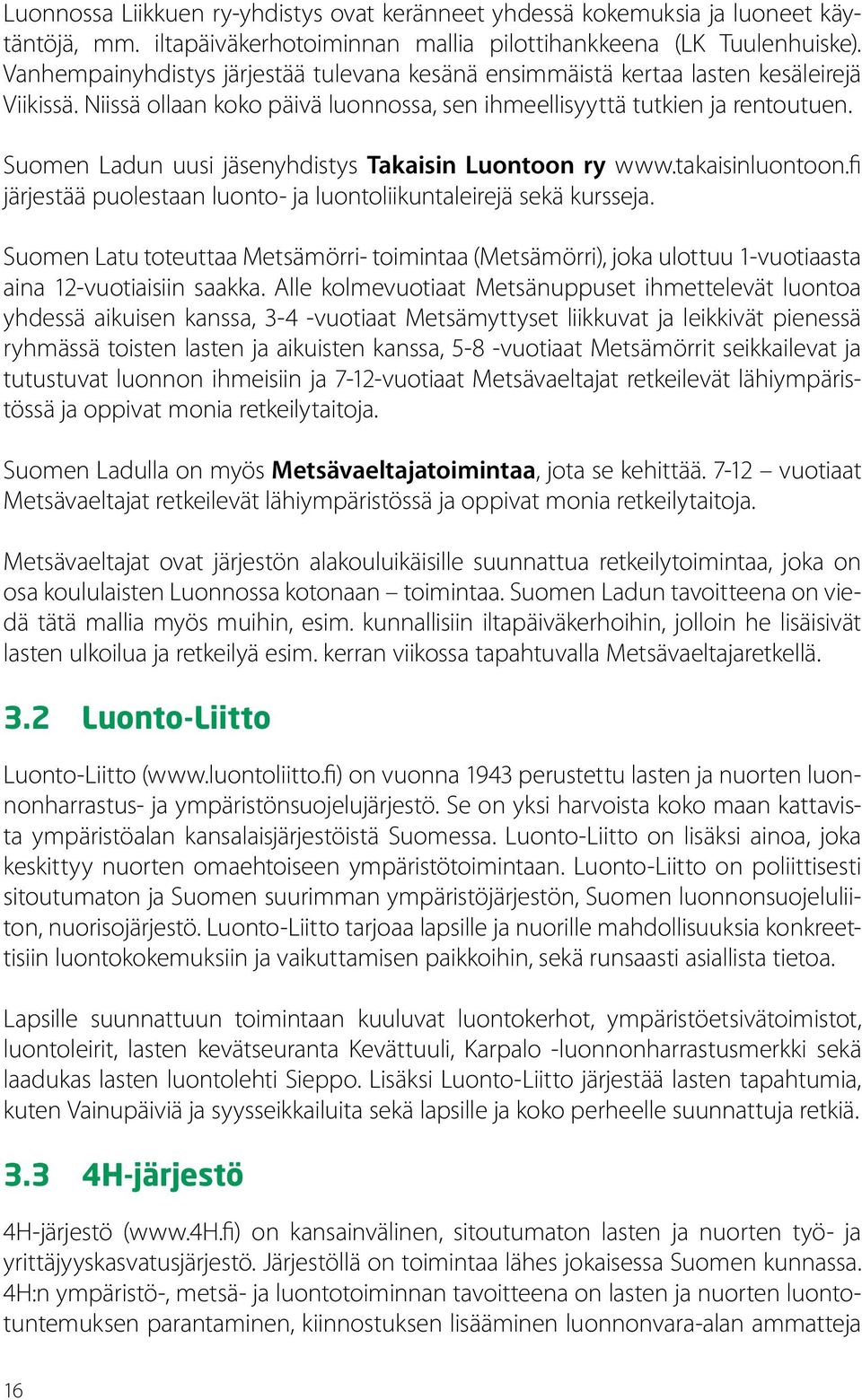 Suomen Ladun uusi jäsenyhdistys Takaisin Luontoon ry www.takaisinluontoon.fi järjestää puolestaan luonto- ja luontoliikuntaleirejä sekä kursseja.
