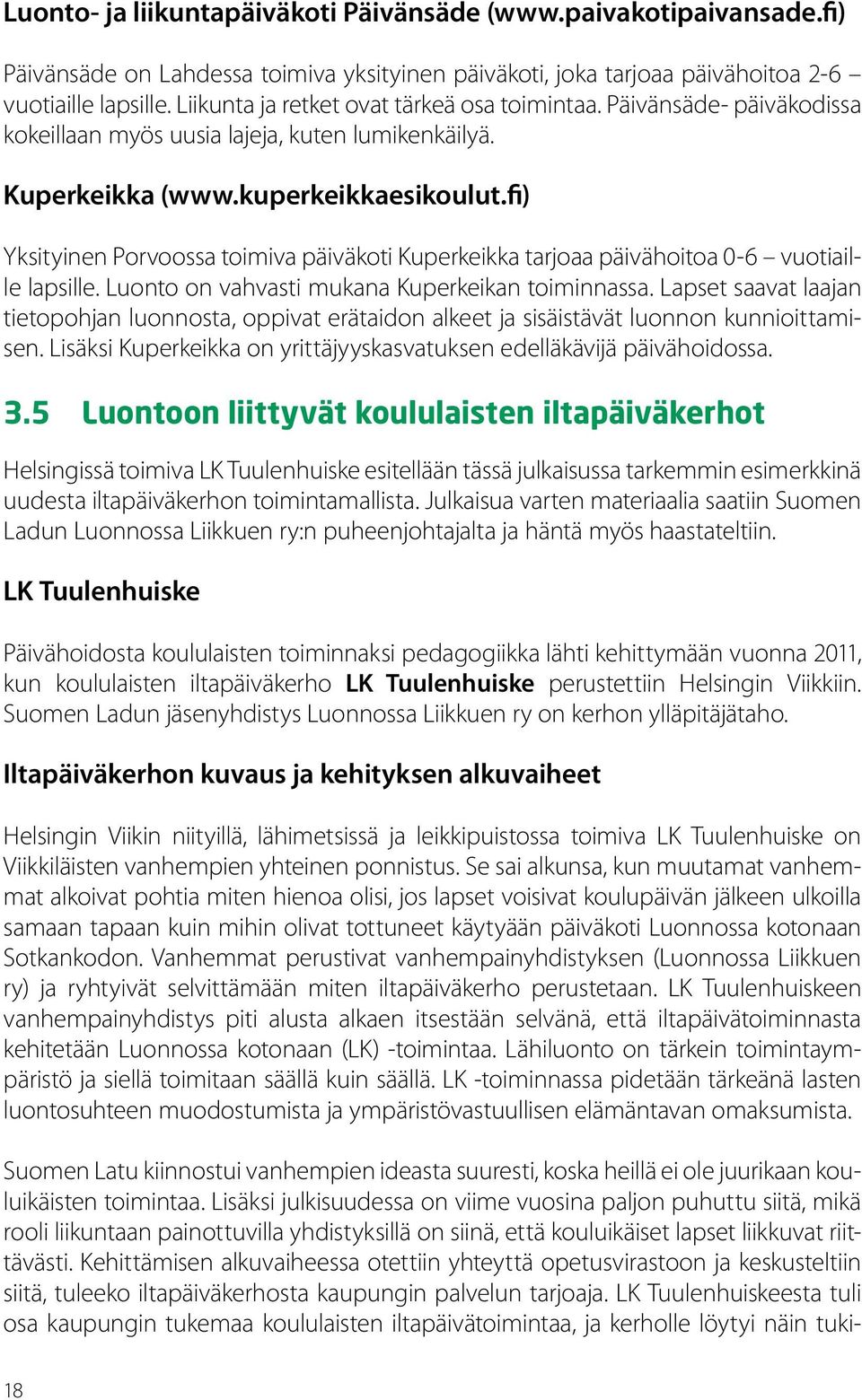 fi) Yksityinen Porvoossa toimiva päiväkoti Kuperkeikka tarjoaa päivähoitoa 0-6 vuotiaille lapsille. Luonto on vahvasti mukana Kuperkeikan toiminnassa.