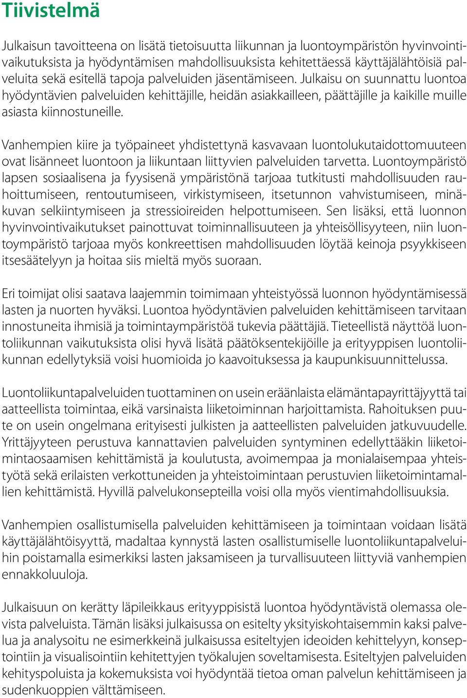 Vanhempien kiire ja työpaineet yhdistettynä kasvavaan luontolukutaidottomuuteen ovat lisänneet luontoon ja liikuntaan liittyvien palveluiden tarvetta.