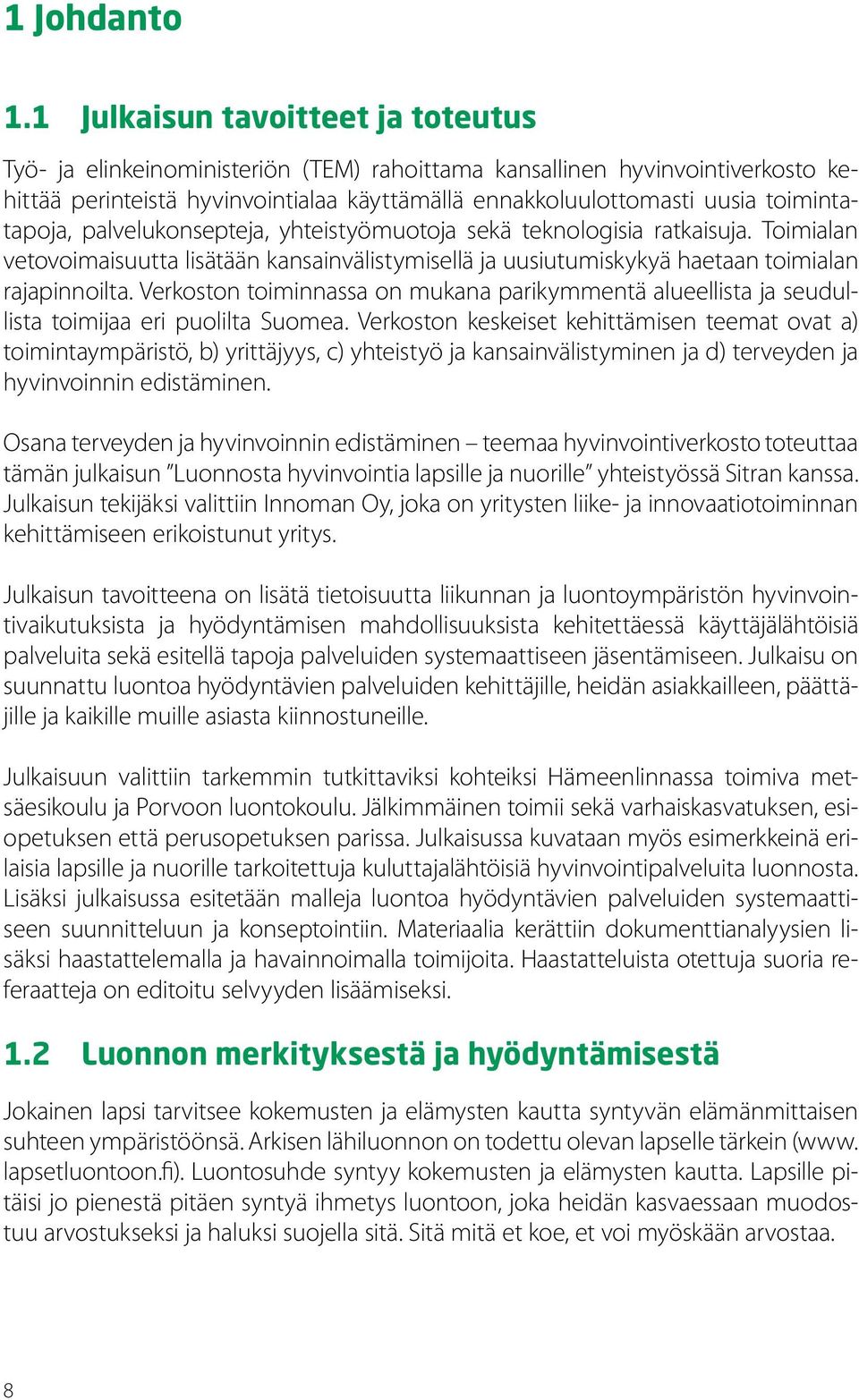 toimintatapoja, palvelukonsepteja, yhteistyömuotoja sekä teknologisia ratkaisuja. Toimialan vetovoimaisuutta lisätään kansainvälistymisellä ja uusiutumiskykyä haetaan toimialan rajapinnoilta.