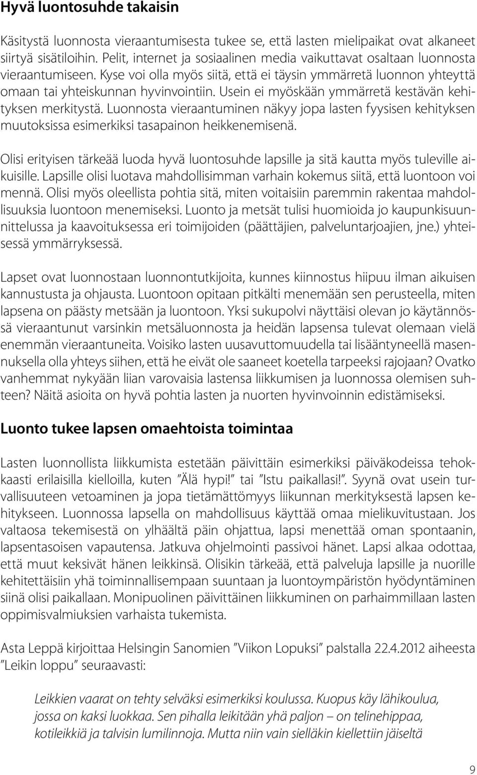 Usein ei myöskään ymmärretä kestävän kehityksen merkitystä. Luonnosta vieraantuminen näkyy jopa lasten fyysisen kehityksen muutoksissa esimerkiksi tasapainon heikkenemisenä.