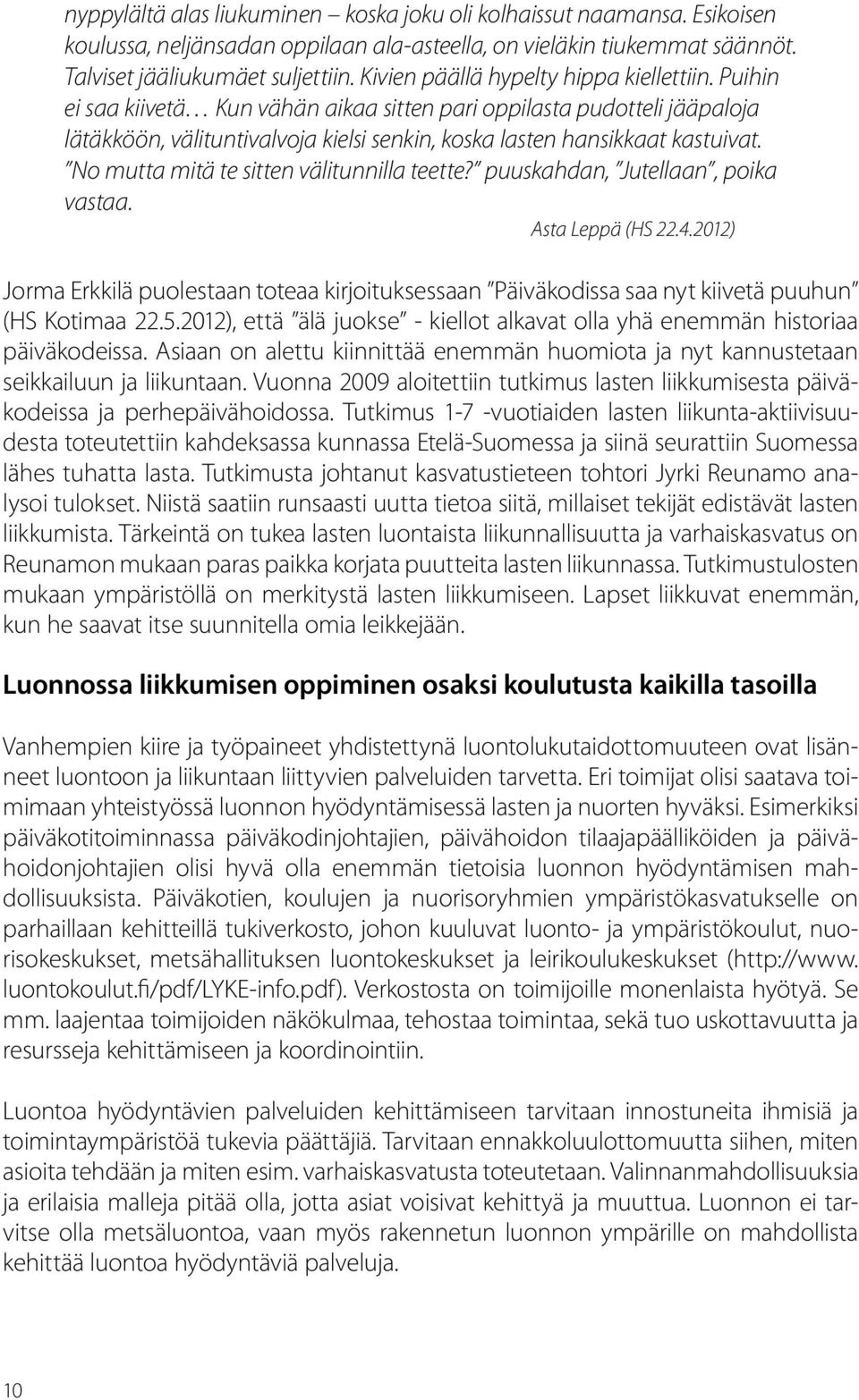 No mutta mitä te sitten välitunnilla teette? puuskahdan, Jutellaan, poika vastaa. Asta Leppä (HS 22.4.