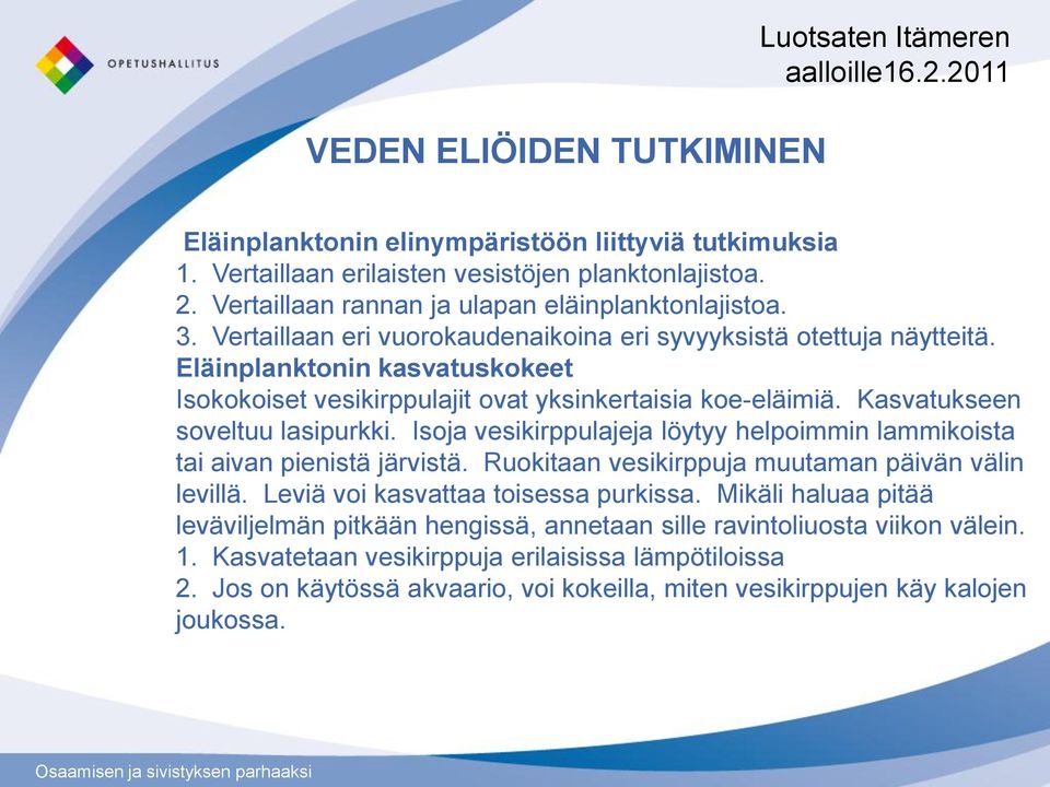 Eläinplanktonin kasvatuskokeet Isokokoiset vesikirppulajit ovat yksinkertaisia koe-eläimiä. Kasvatukseen soveltuu lasipurkki.