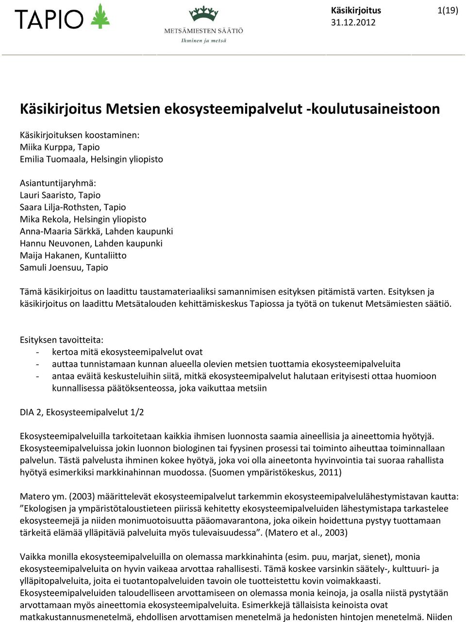 laadittu taustamateriaaliksi samannimisen esityksen pitämistä varten. Esityksen ja käsikirjoitus on laadittu Metsätalouden kehittämiskeskus Tapiossa ja työtä on tukenut Metsämiesten säätiö.