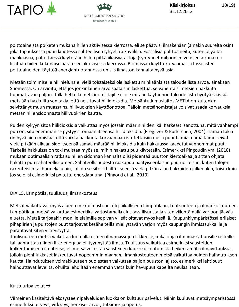 kierrossa. Biomassan käyttö korvaamassa fossiilisten polttoaineiden käyttöä energiantuotannossa on siis ilmaston kannalta hyvä asia.