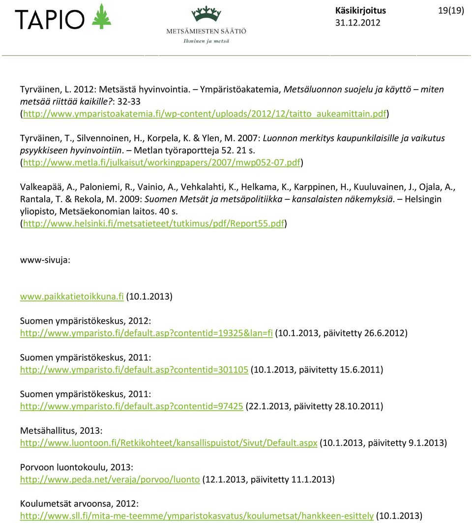 Metlan työraportteja 52. 21 s. (http://www.metla.fi/julkaisut/workingpapers/2007/mwp052-07.pdf) Valkeapää, A., Paloniemi, R., Vainio, A., Vehkalahti, K., Helkama, K., Karppinen, H., Kuuluvainen, J.