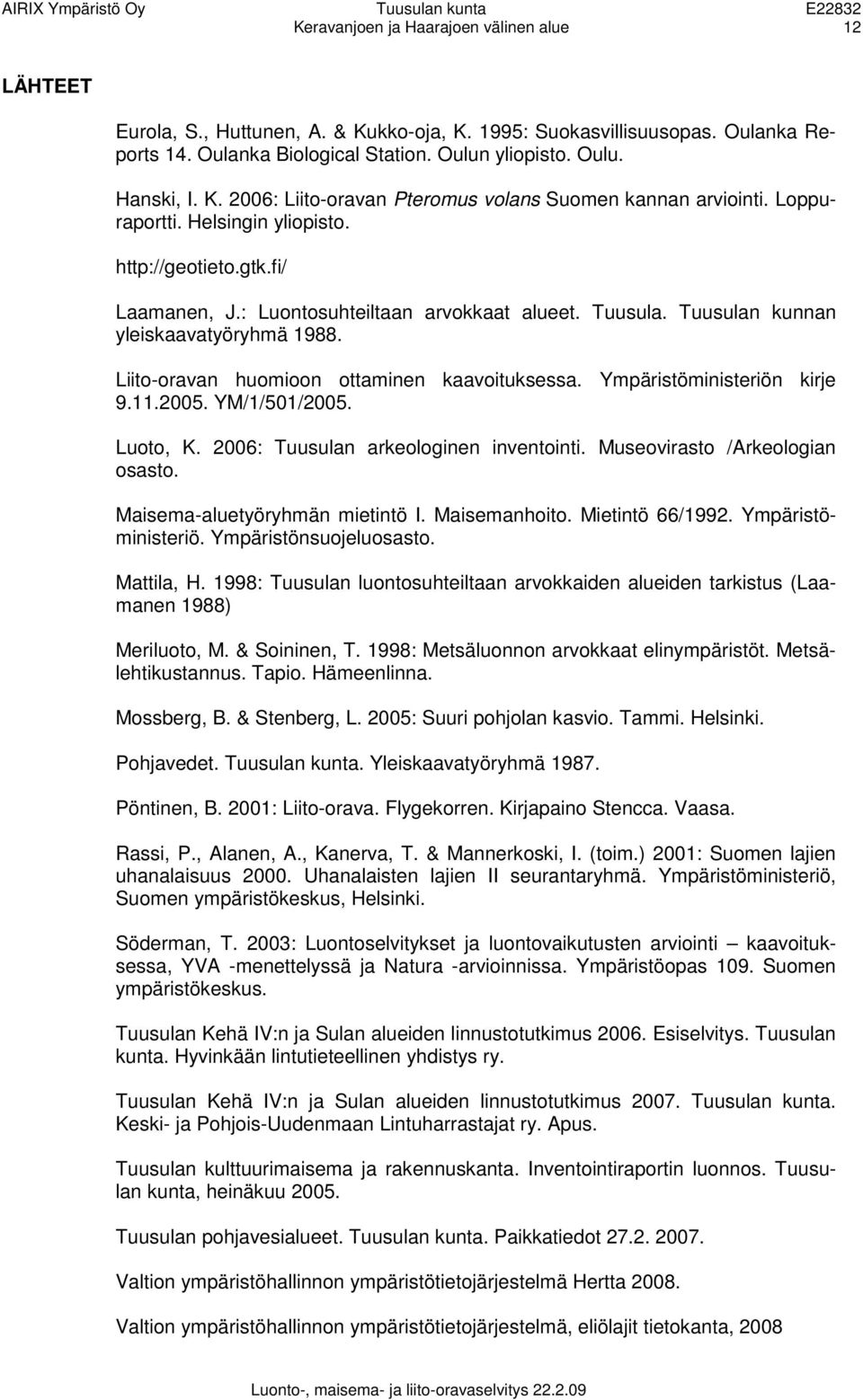 : uontosuhteiltaan arvokkaat alueet. Tuusula. Tuusulan kunnan yleiskaavatyöryhmä 1988. iito-oravan huomioon ottaminen kaavoituksessa. Ympäristöministeriön kirje 9.11.2005. YM/1/501/2005. uoto, K.