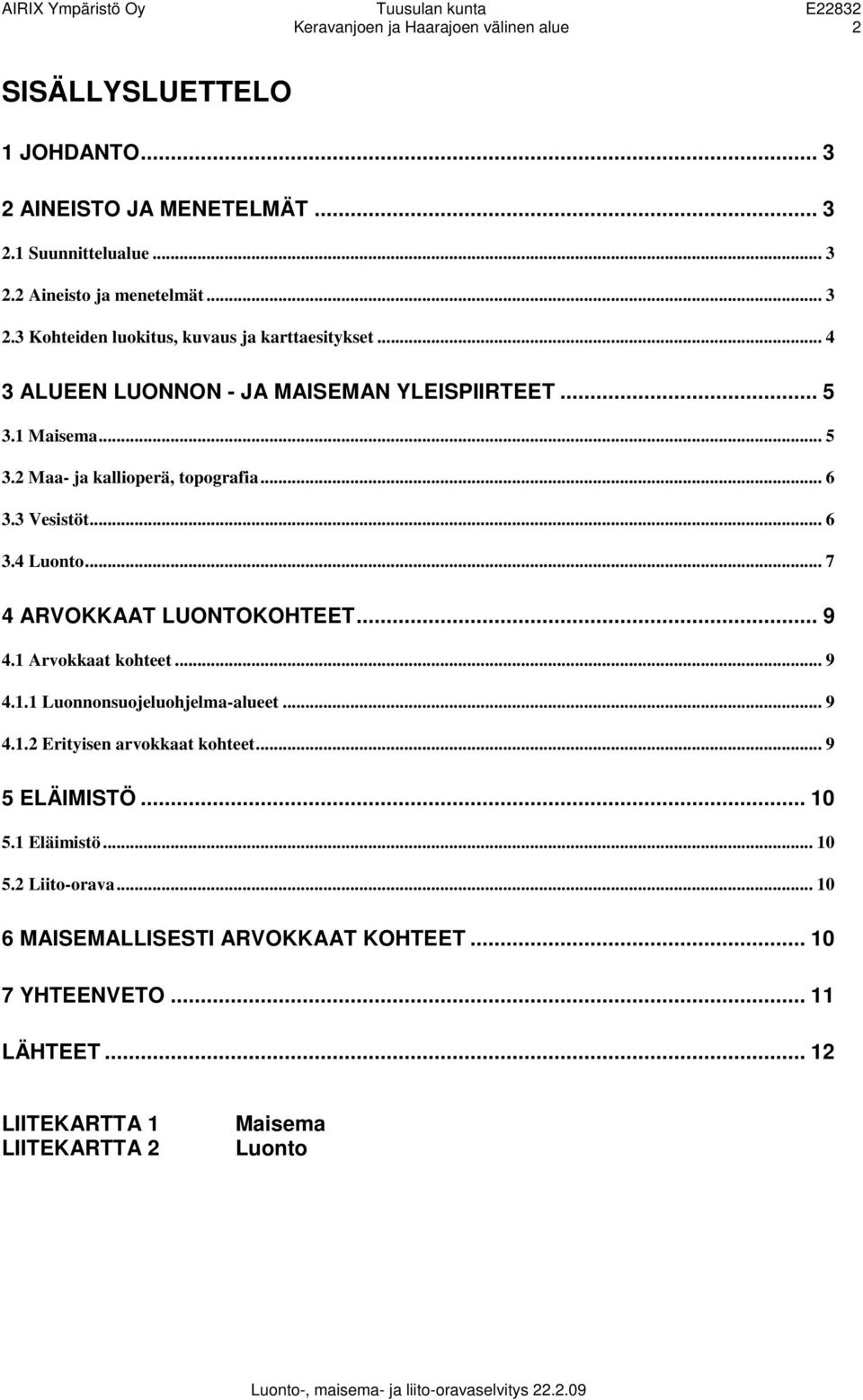 .. 7 4 ARVOKKAAT UONTOKOHTEET... 9 4.1 Arvokkaat kohteet... 9 4.1.1 uonnonsuojeluohjelma-alueet... 9 4.1.2 Erityisen arvokkaat kohteet... 9 5 EÄIMISTÖ... 10 5.1 Eläimistö... 10 5.2 iito-orava.