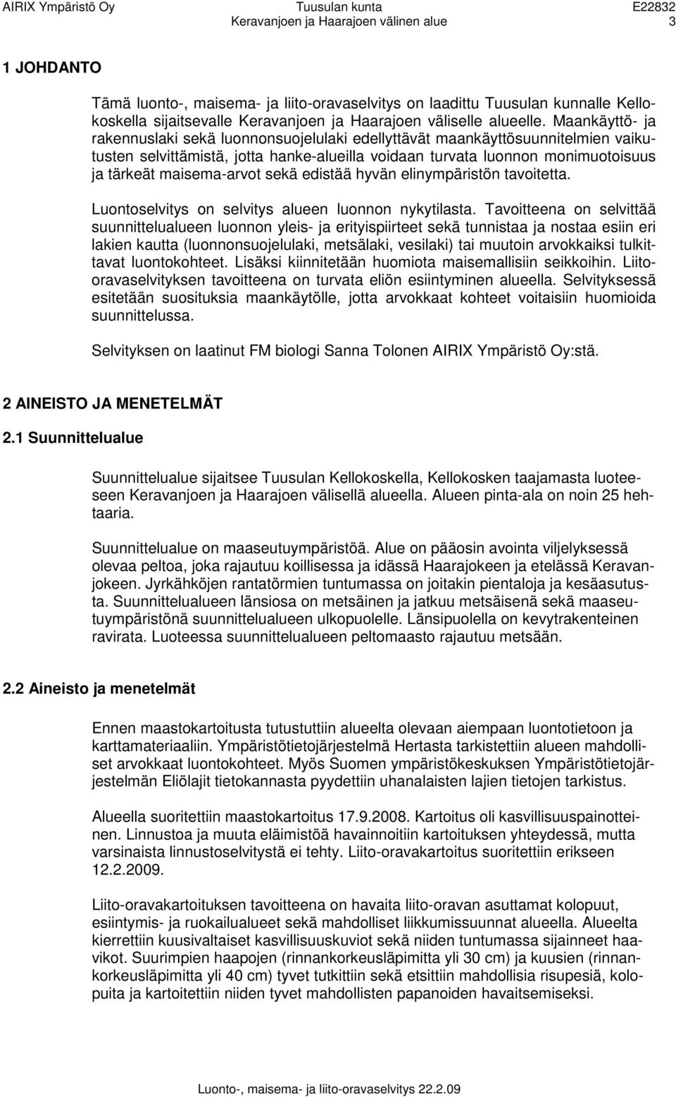 Maankäyttö- ja rakennuslaki sekä luonnonsuojelulaki edellyttävät maankäyttösuunnitelmien vaikutusten selvittämistä, jotta hanke-alueilla voidaan turvata luonnon monimuotoisuus ja tärkeät